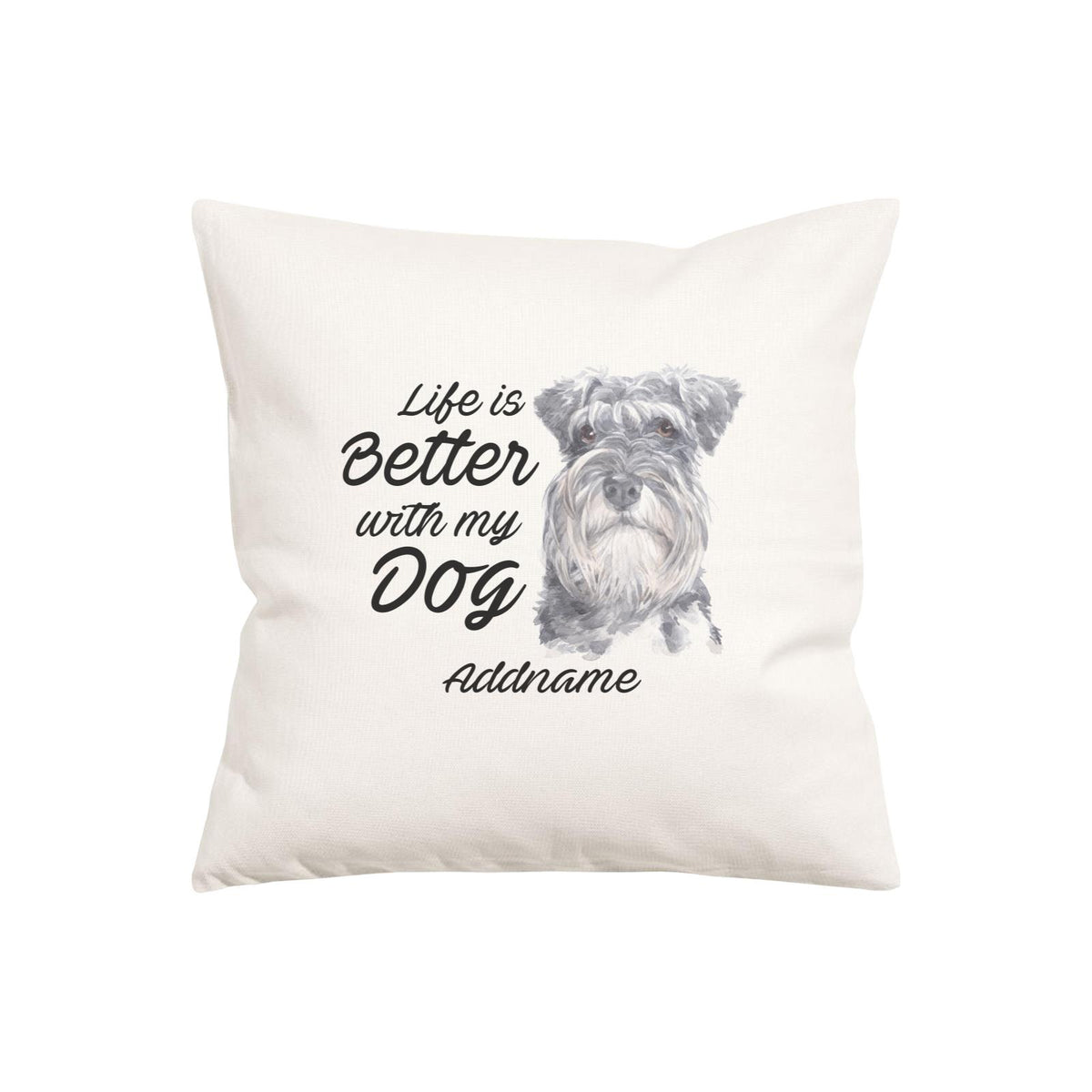 Watercolor Life is Better With My Dog Schnauzer Addname Pillow Cushion