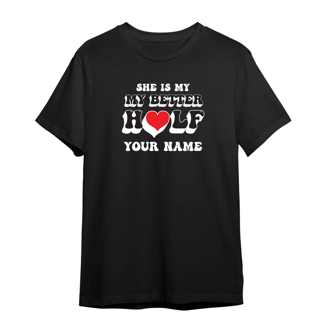 Couple Series “She's My Better Half” Premium Unisex T-Shirt (Add Name)