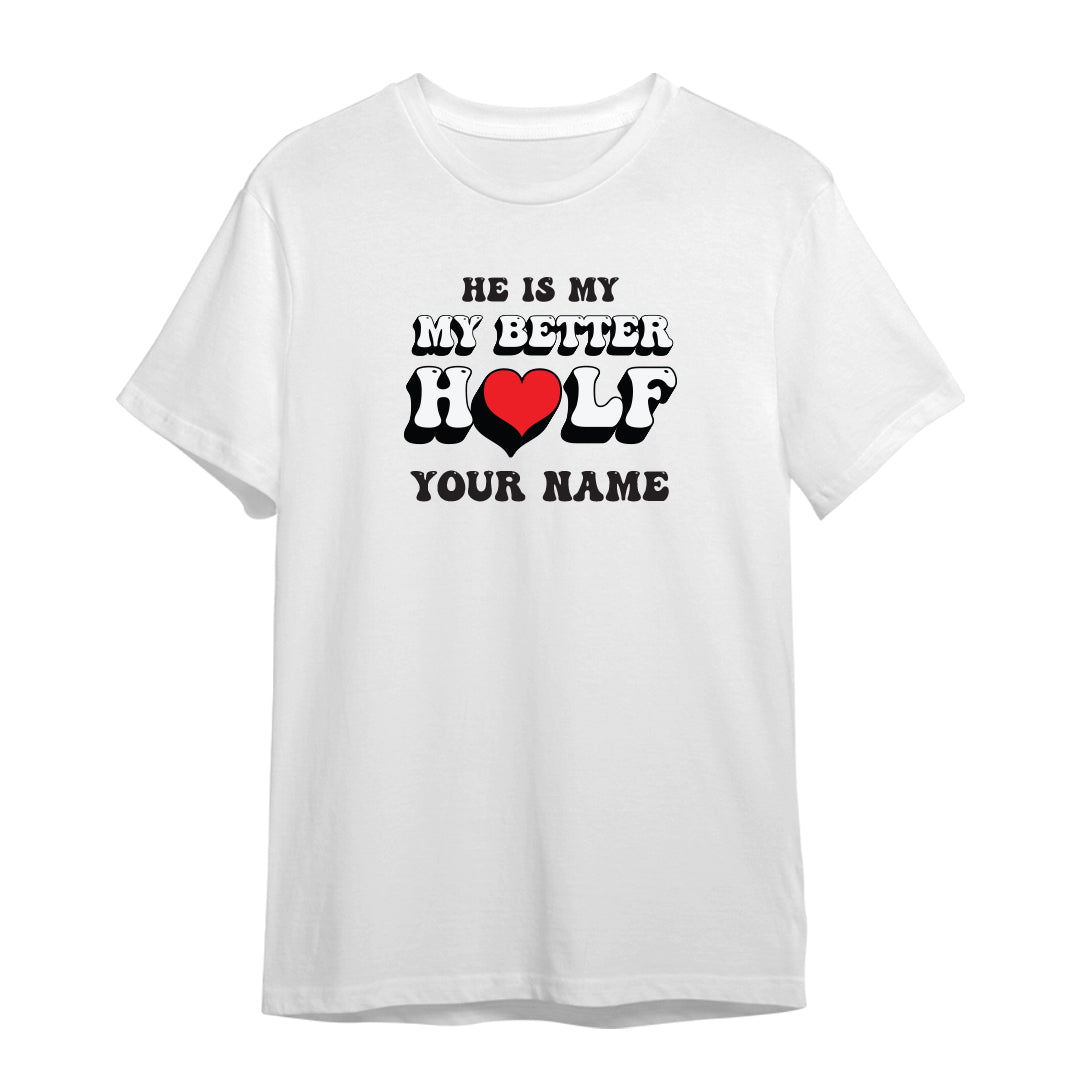 Couple Series “He's My Better Half” Premium Unisex T-Shirt (Add Name)