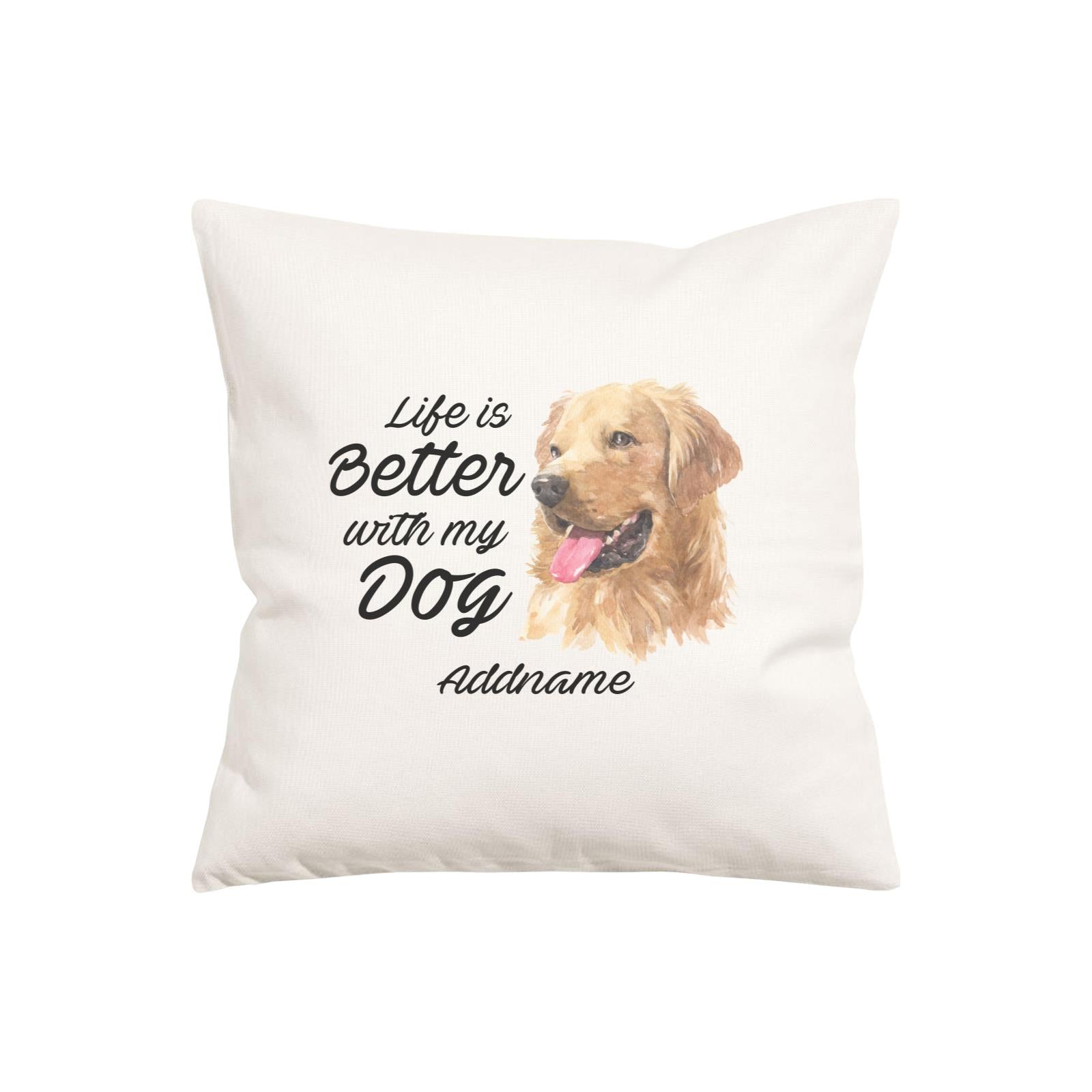 Watercolor Life is Better With My Dog Golden Retriever Left Addname Pillow Cushion