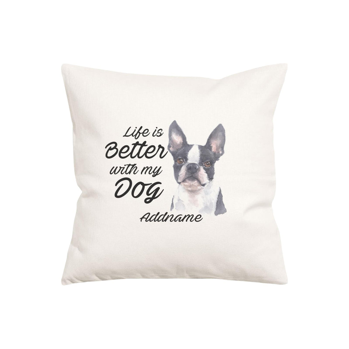 Watercolor Life is Better With My Dog Boston Addname Pillow Cushion