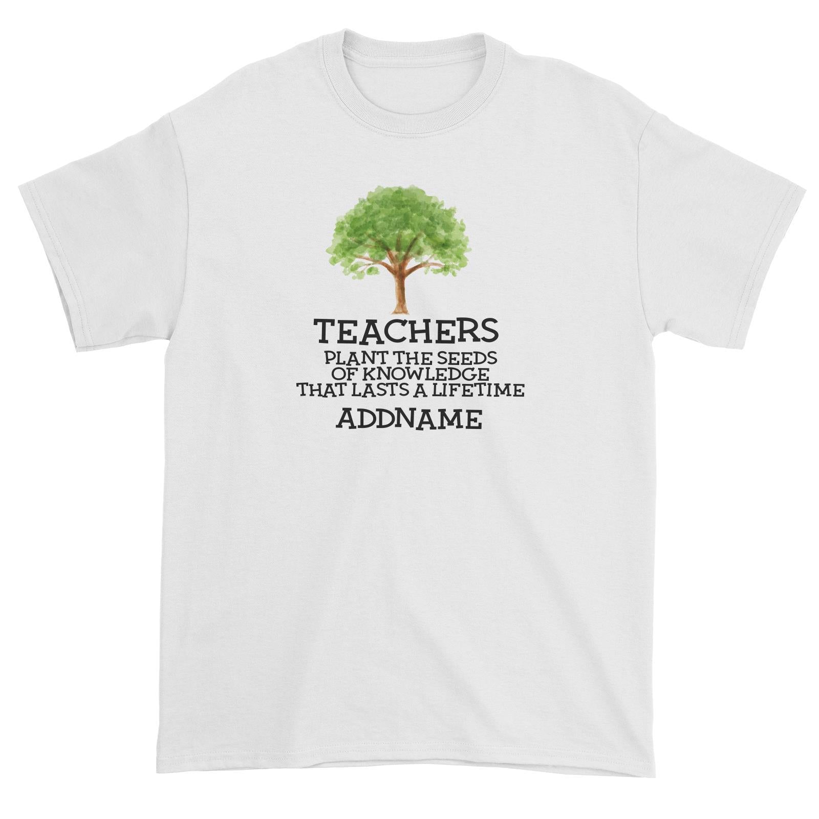 Teacher Quotes 2 Teachers Plant The Seeds Of Knowledge That Lasts A Lifetime Addname Unisex T-Shirt
