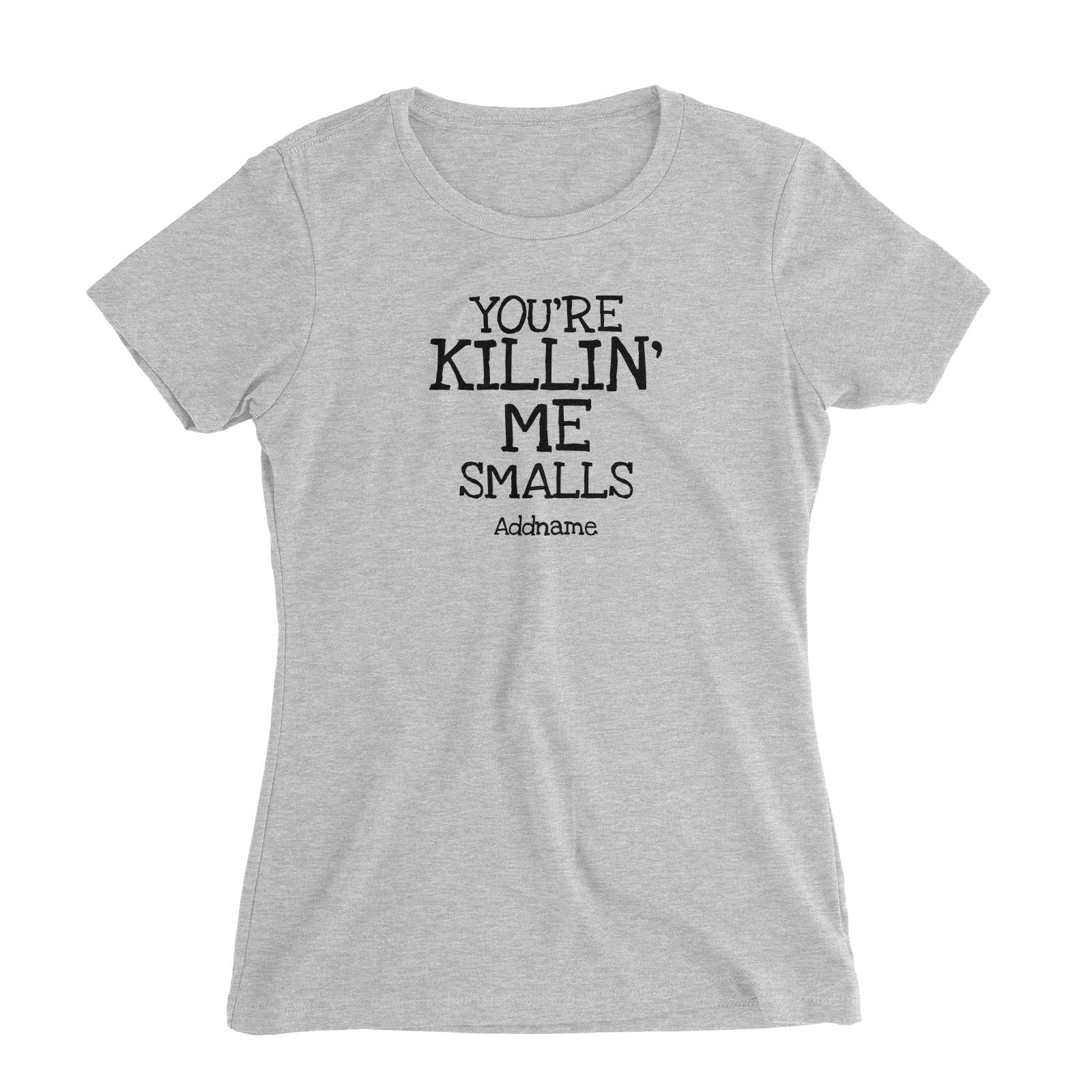 You're Killin' Me Smalls Women's Slim Fit T-Shirt