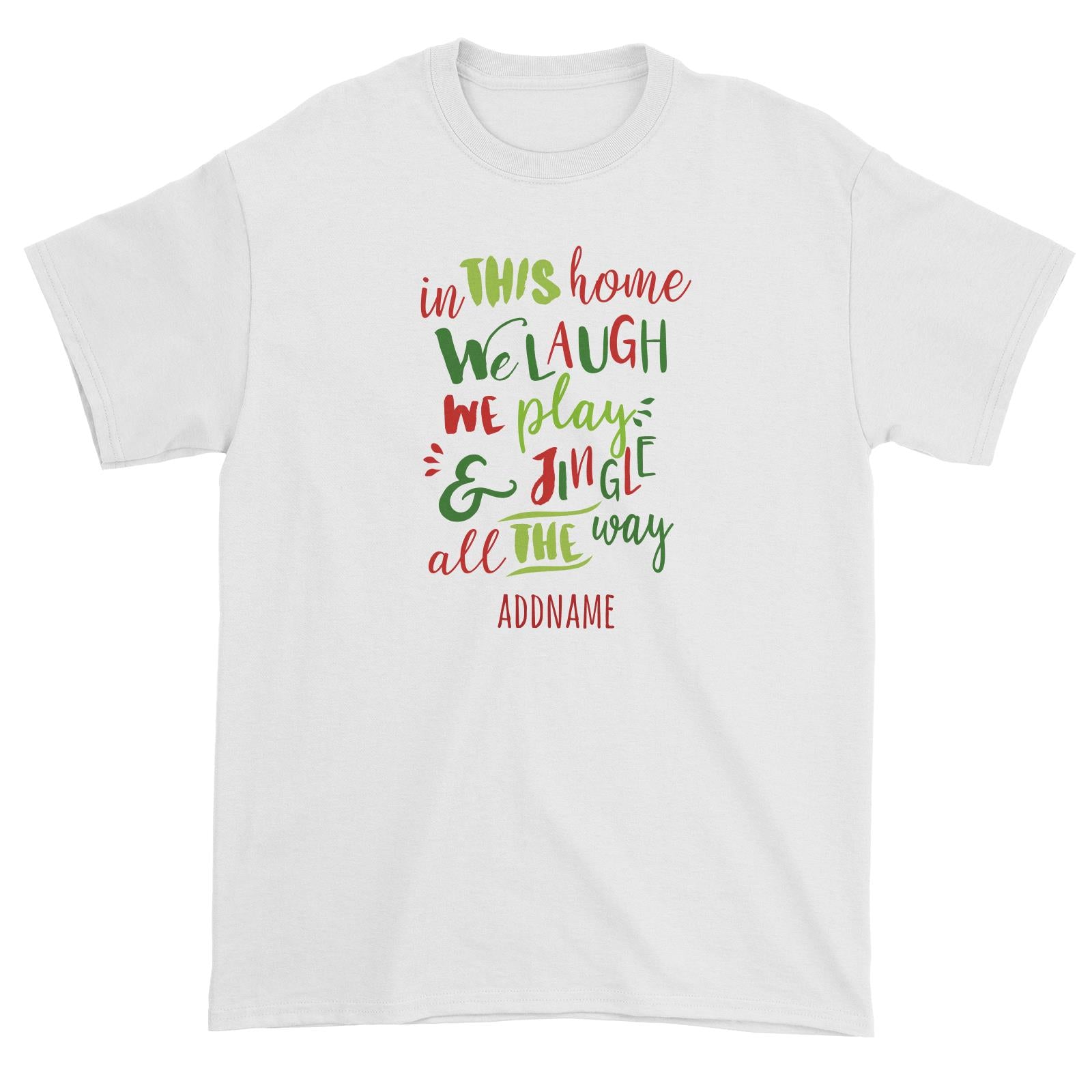 In This Home We Laugh, We Play & Jingle All The Way Lettering Addname Unisex T-Shirt Christmas Matching Family Personalizable