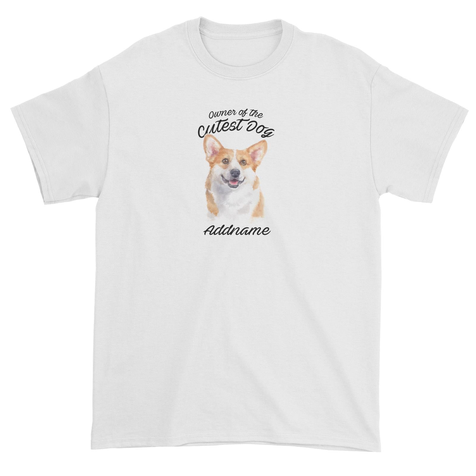 Watercolor Dog Owner Of The Cutest Dog Welsh Corgi Smile Addname Unisex T-Shirt