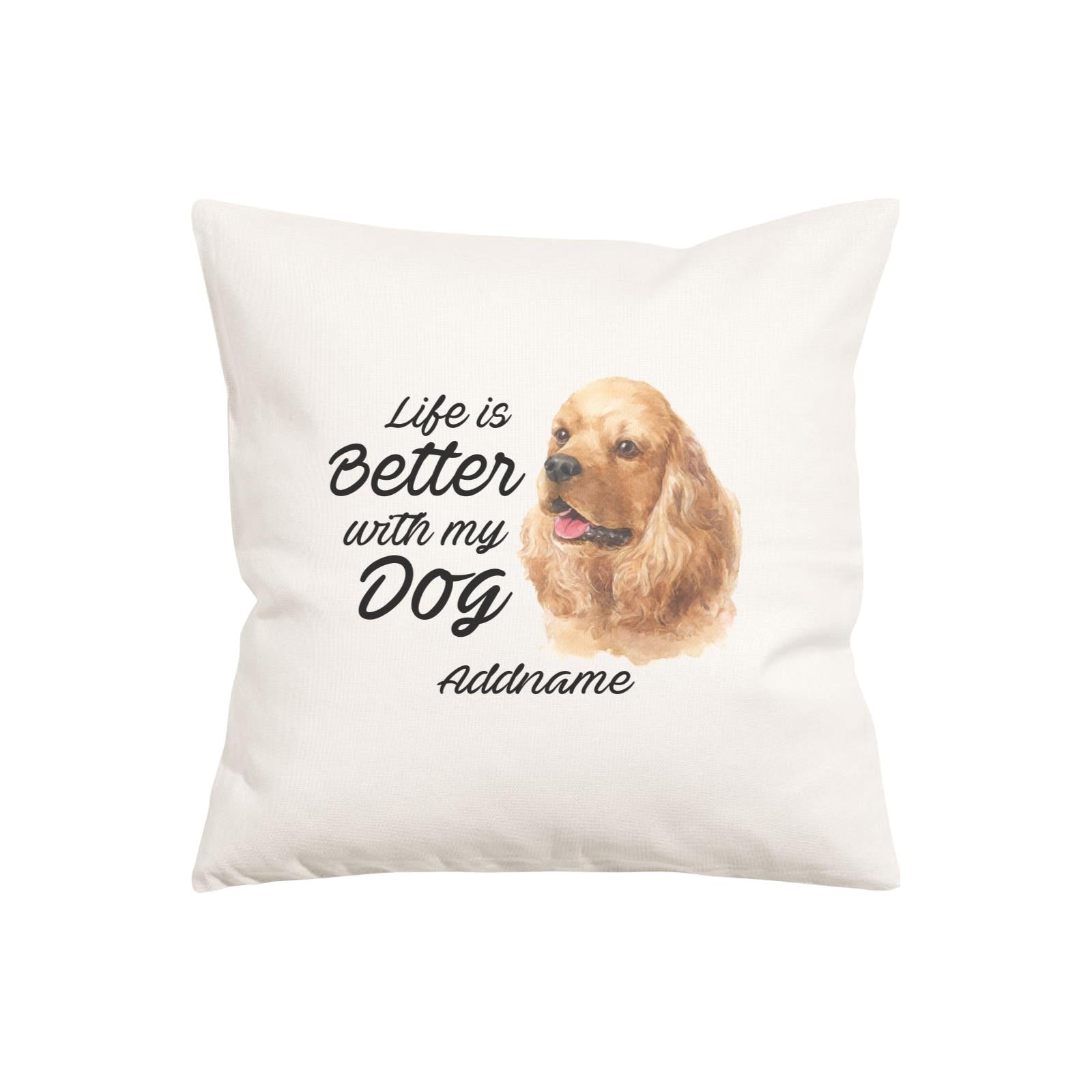 Watercolor Life is Better With My Dog Cocker Spaniel Addname Pillow Cushion