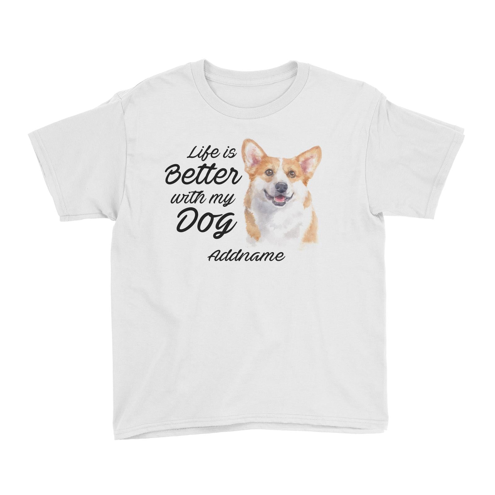 Watercolor Life is Better With My Dog Welsh Corgi Smile Addname Kid's T-Shirt