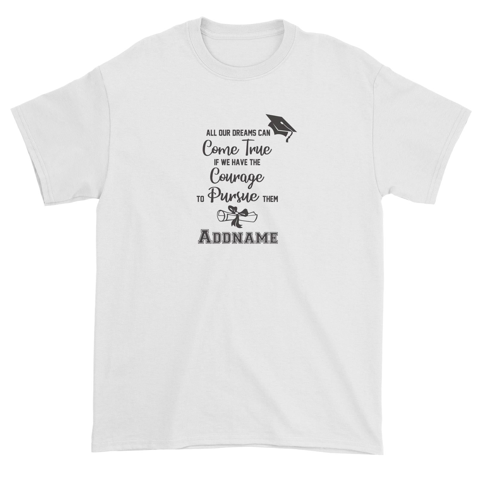 Graduation Series All Our Dreams Can Come True If We Have The Courage To Persue Them Unisex T-Shirt