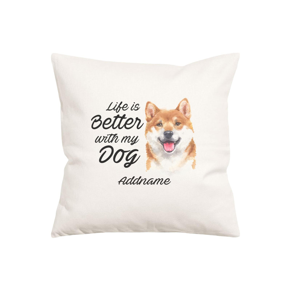 Watercolor Life is Better With My Dog Shiba Inu Addname Pillow Cushion