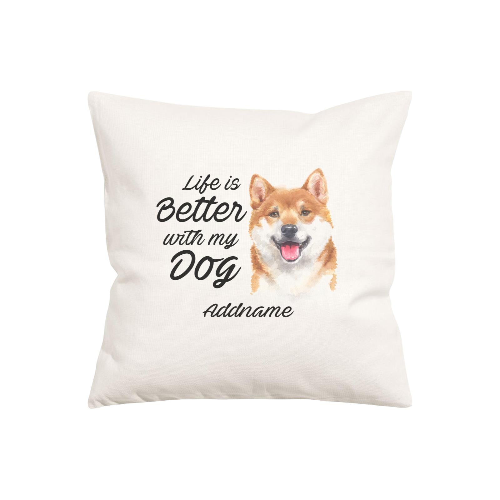 Watercolor Life is Better With My Dog Shiba Inu Addname Pillow Cushion