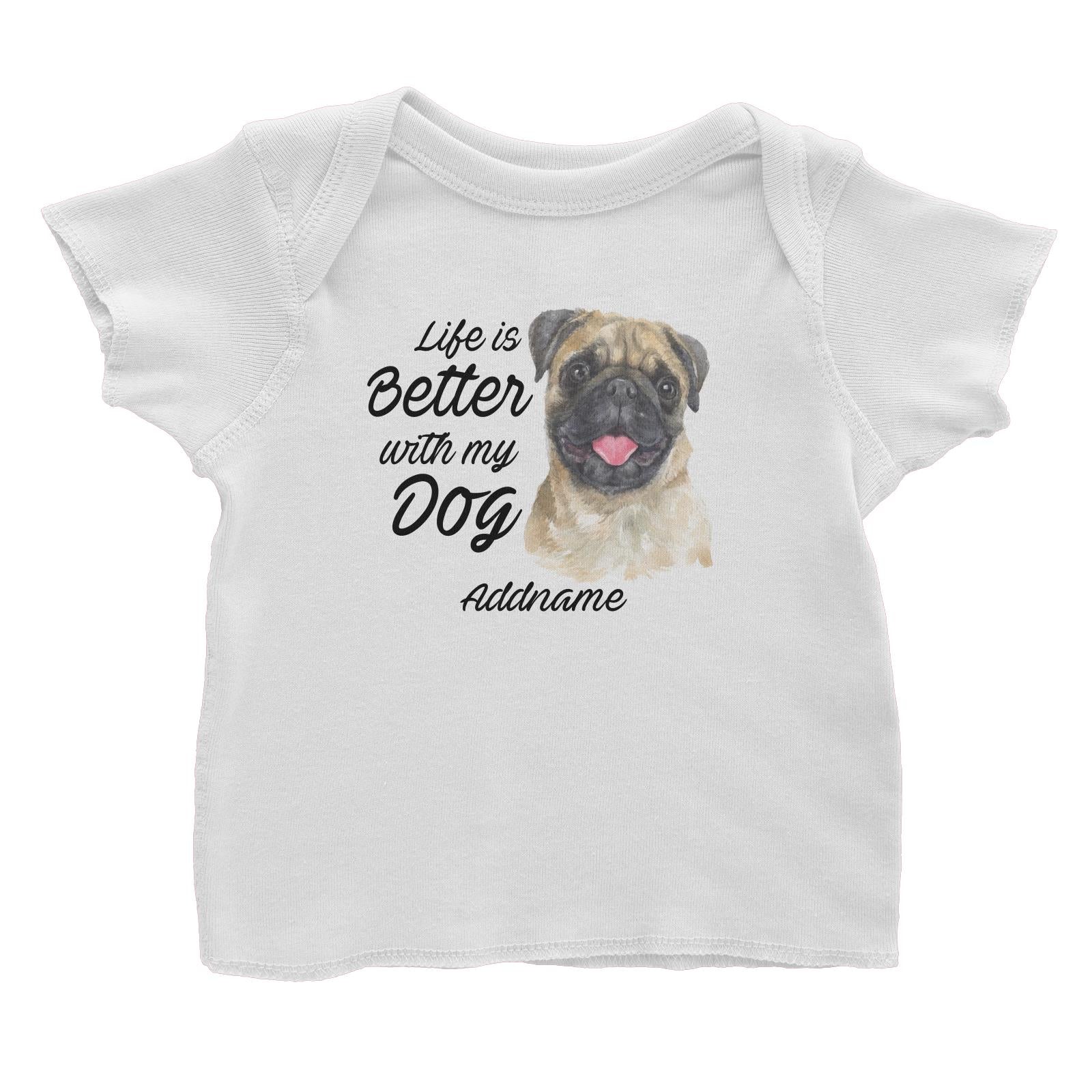 Watercolor Life is Better With My Dog Pug Addname Baby T-Shirt
