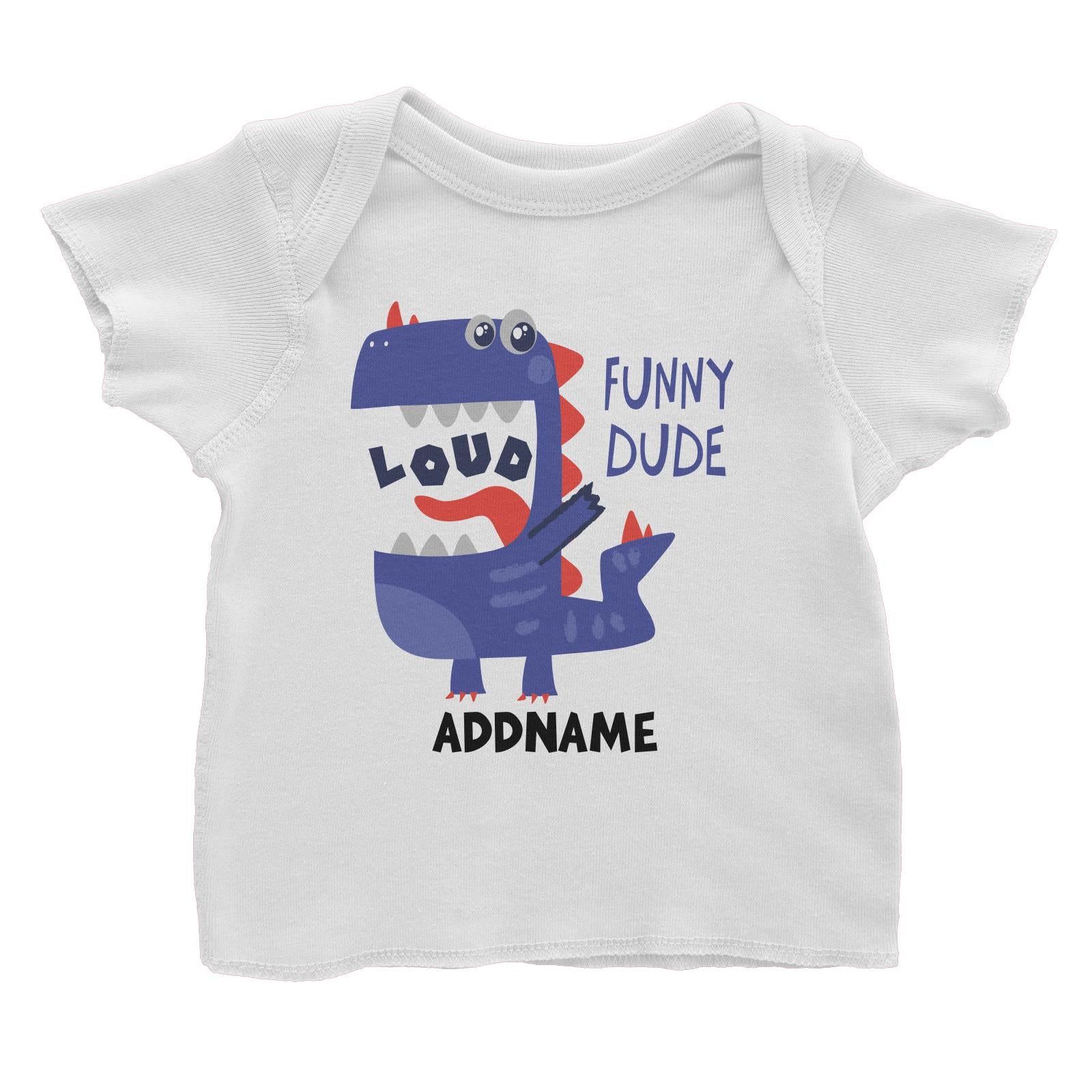 Loud Funny Dude Dinosaur Addname White Baby T-Shirt