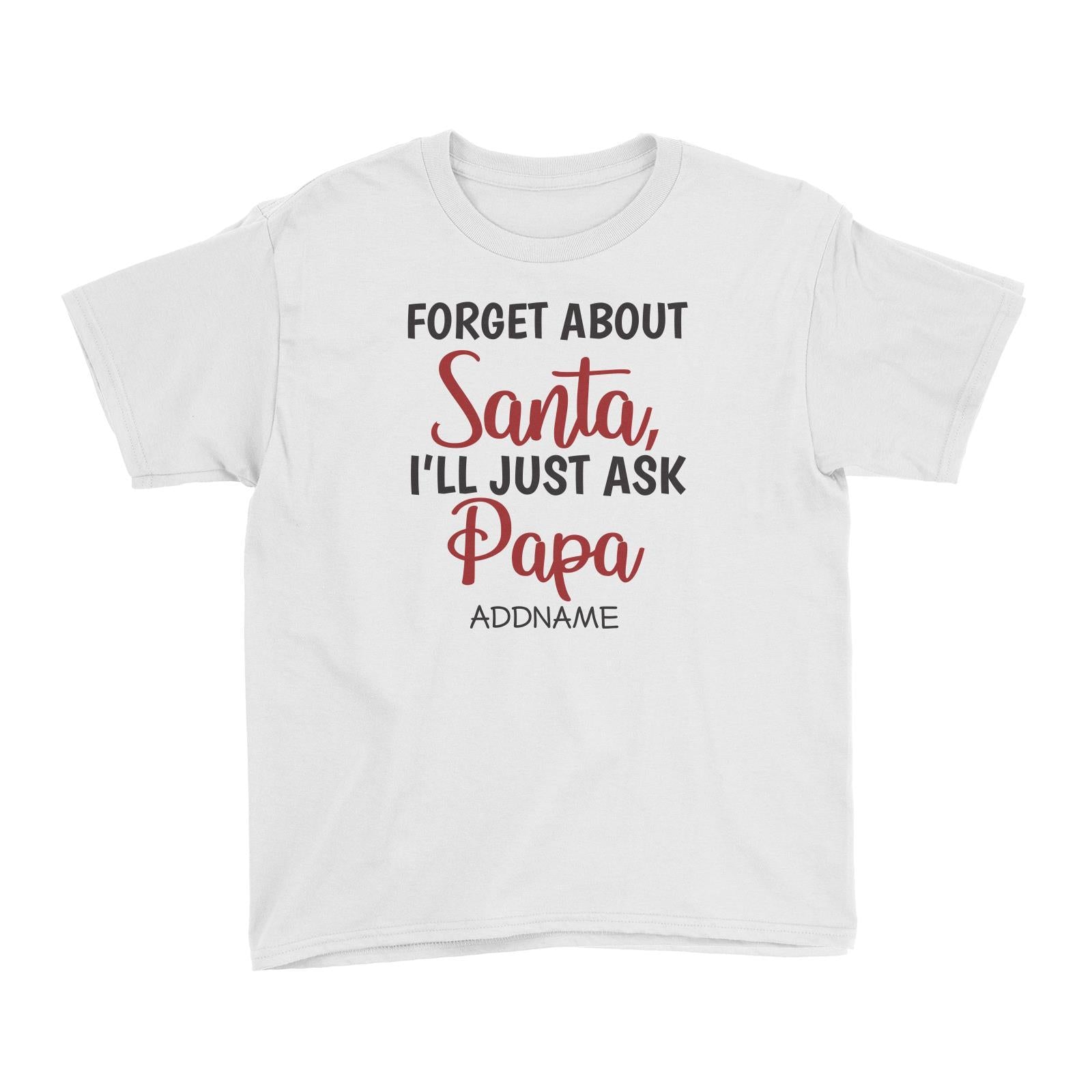 Xmas Forget About Santa I'll Just Ask Papa Kid's T-Shirt
