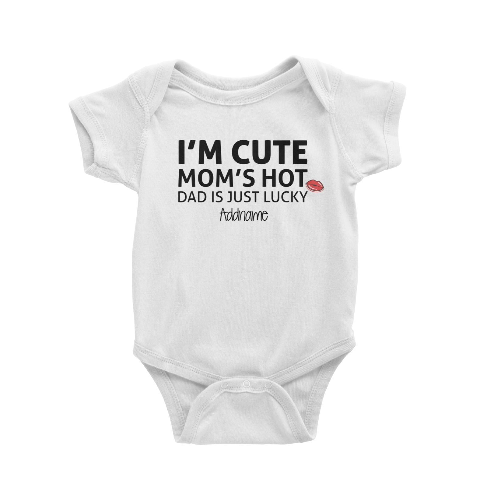 Im Cute Moms Hot Dad Is Just Lucky Addname Baby Romper