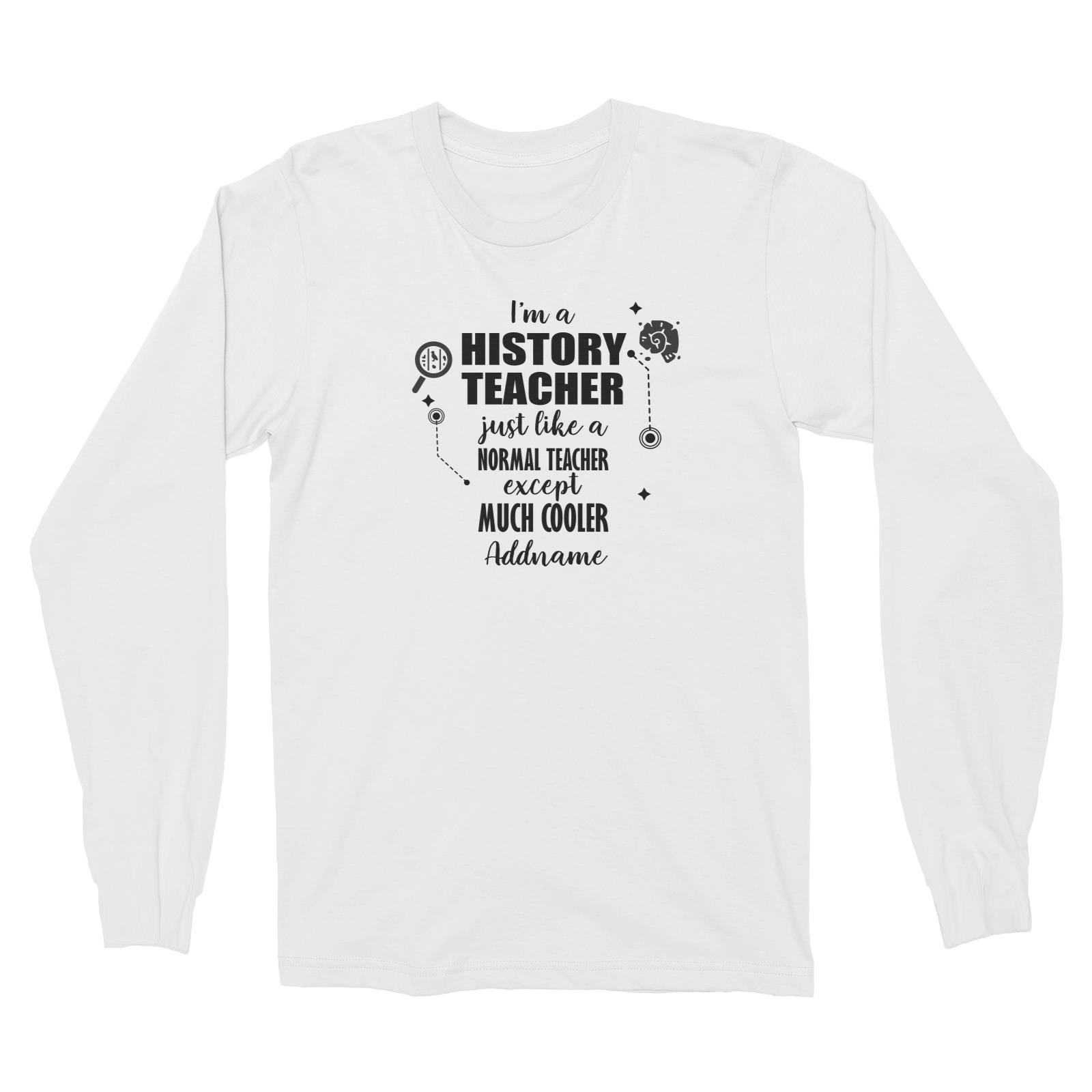 Subject Teachers 1 I'm A History Teacher Addname Long Sleeve Unisex T-Shirt
