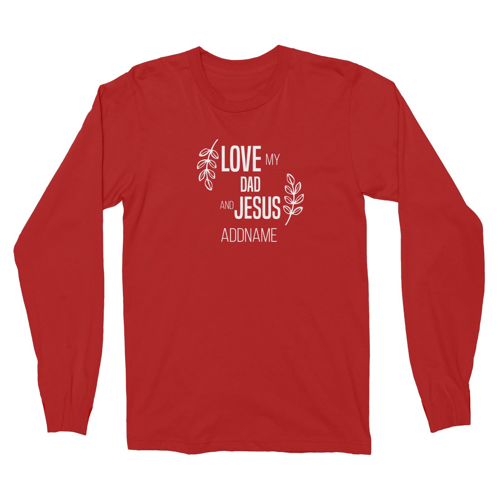 Christian Series Love My Dad And Jesus Addname Long Sleeve Unisex T-Shirt