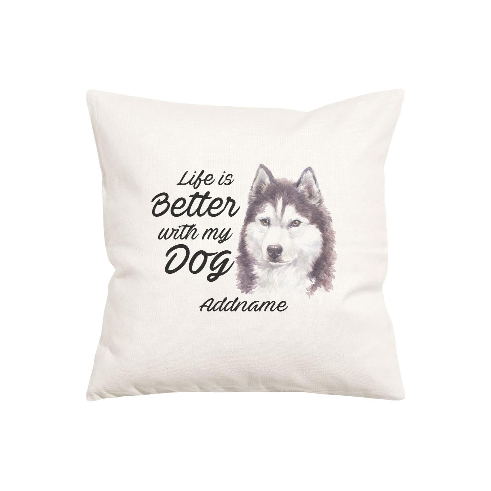 Watercolor Life is Better With My Dog Siberian Husky Cool Addname Pillow Cushion