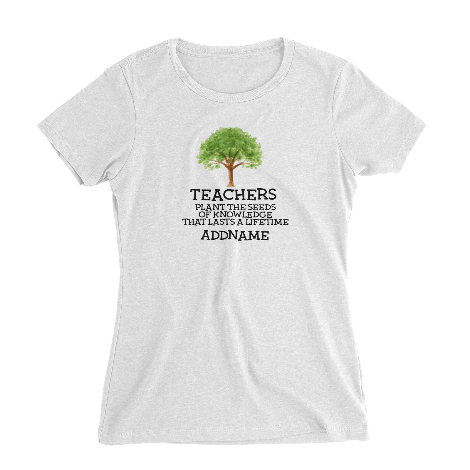 Teacher Quotes 2 Teachers Plant The Seeds Of Knowledge That Lasts A Lifetime Addname Women's Slim Fit T-Shirt
