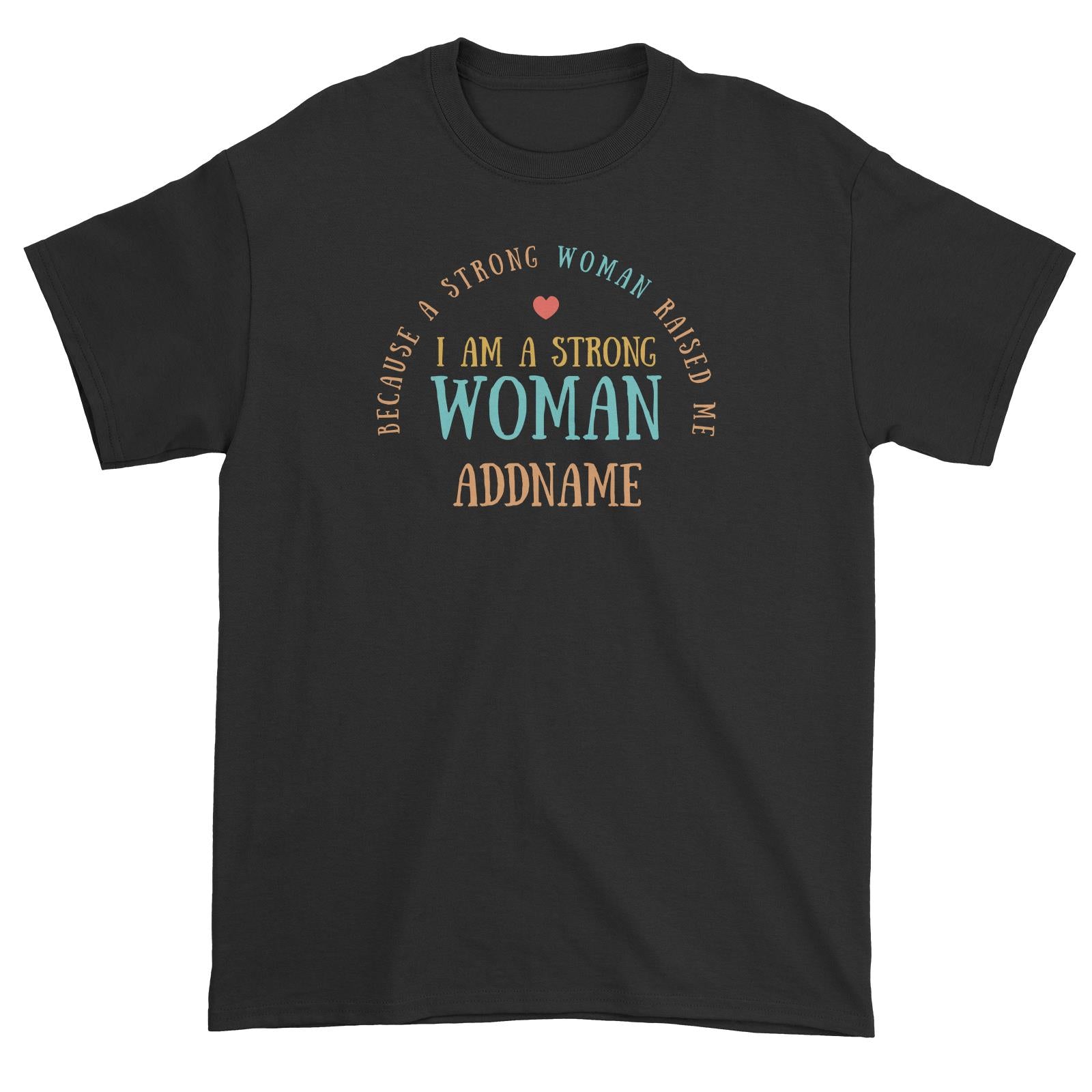 Sweet Mom Quotes 2 I Am A Strong Woman Because A Strong Woman Raised Me Addname Unisex T-Shirt