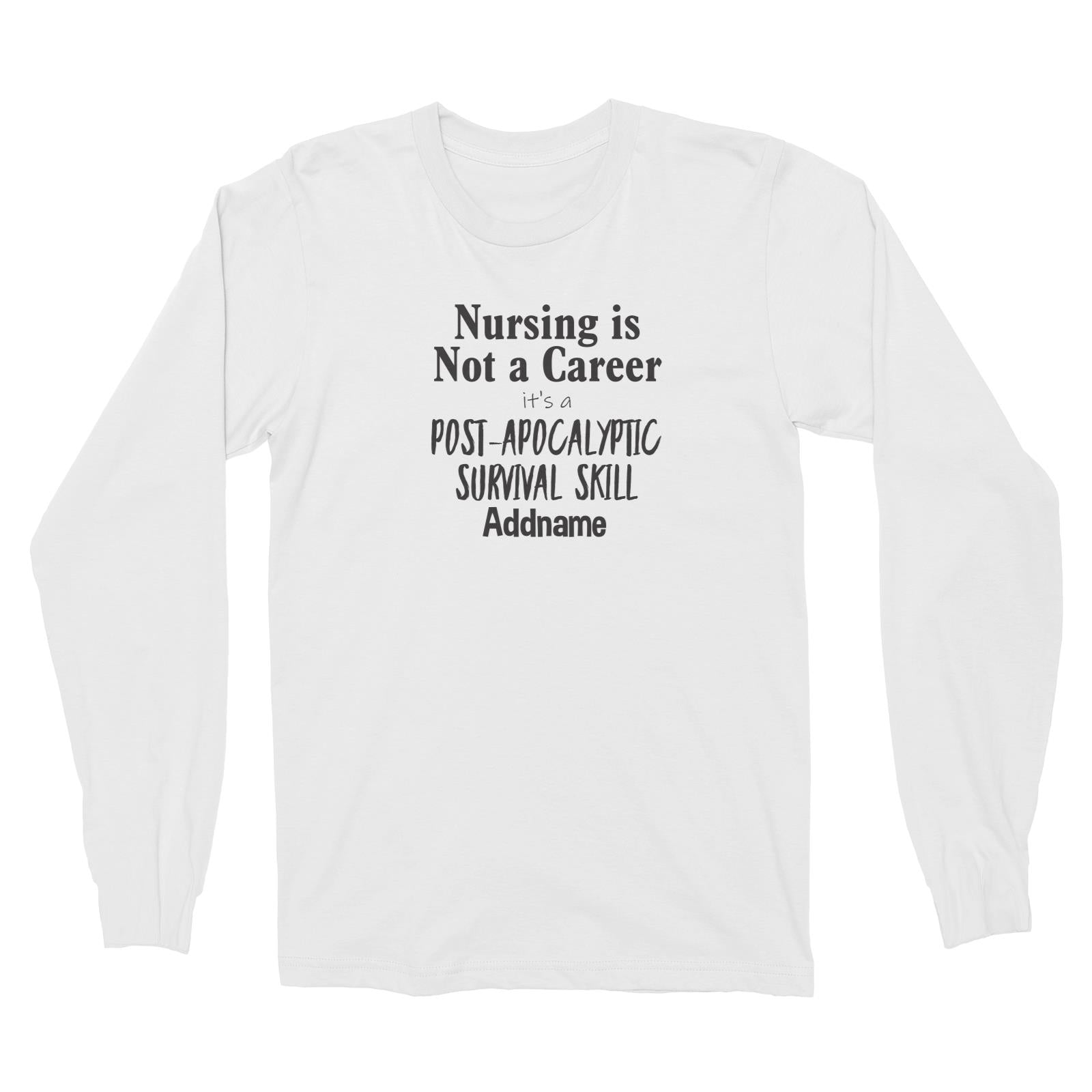 Nursing is Not a Career, It's a Post-Apocalyptic Survival Skill Long Sleeve Unisex T-Shirt
