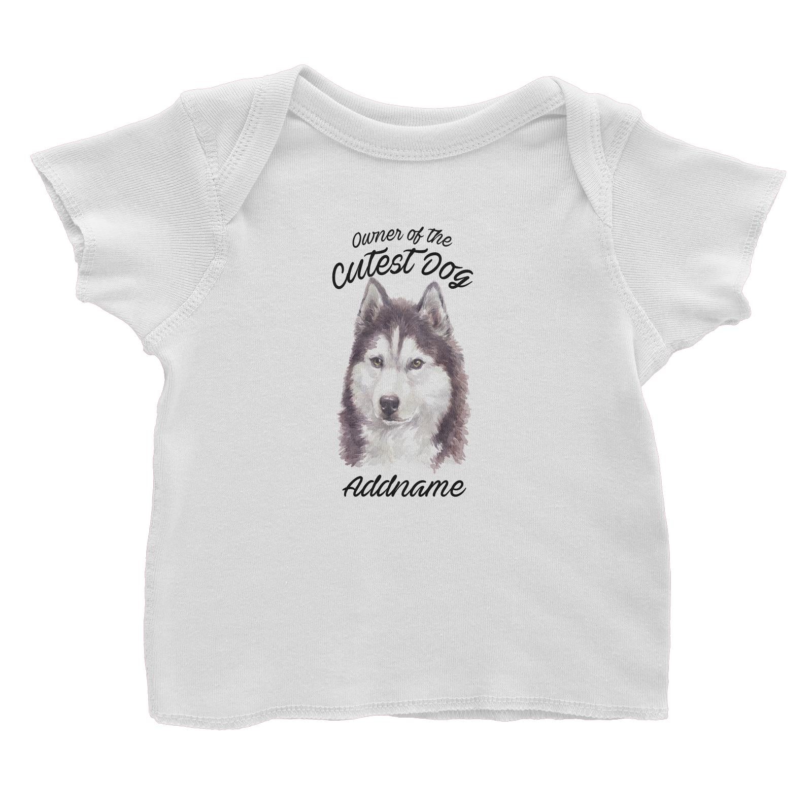 Watercolor Dog Owner Of The Cutest Dog Siberian Husky Cool Addname Baby T-Shirt