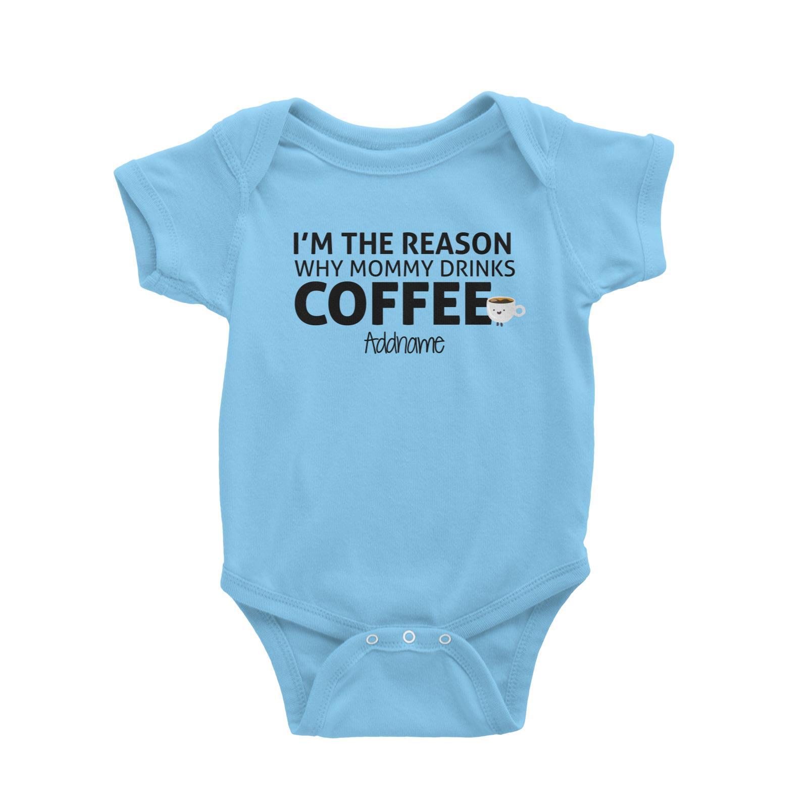 Im The Reason Why Mommy Drinks Coffee Addname Baby Romper