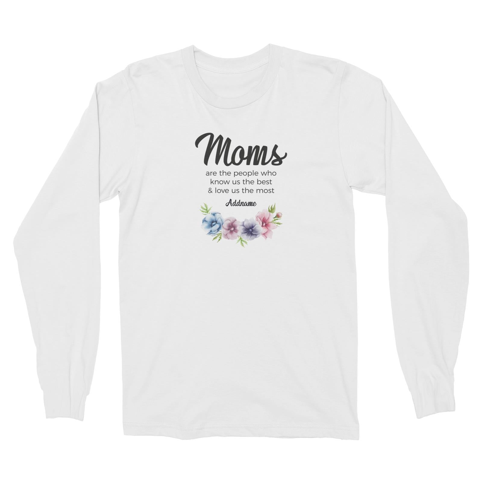 Sweet Mom Quotes 1 Moms Are The People Who Know Us The Best & Love Us The Most Addname Long Sleeve Unisex T-Shirt