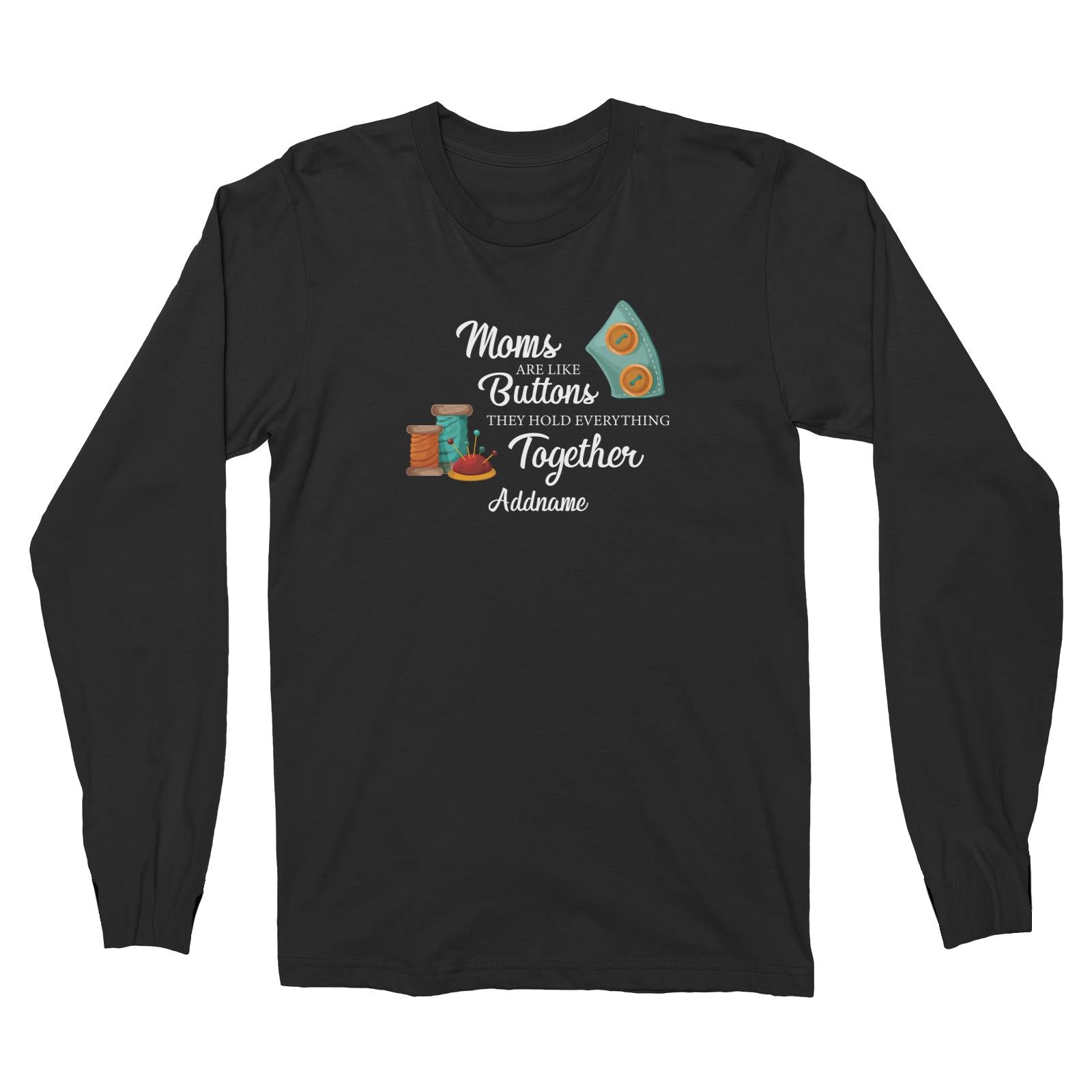 Sweet Mom Quotes 2 Moms Are Like Buttons They Hold Everything Together Addname Long Sleeve Unisex T-Shirt