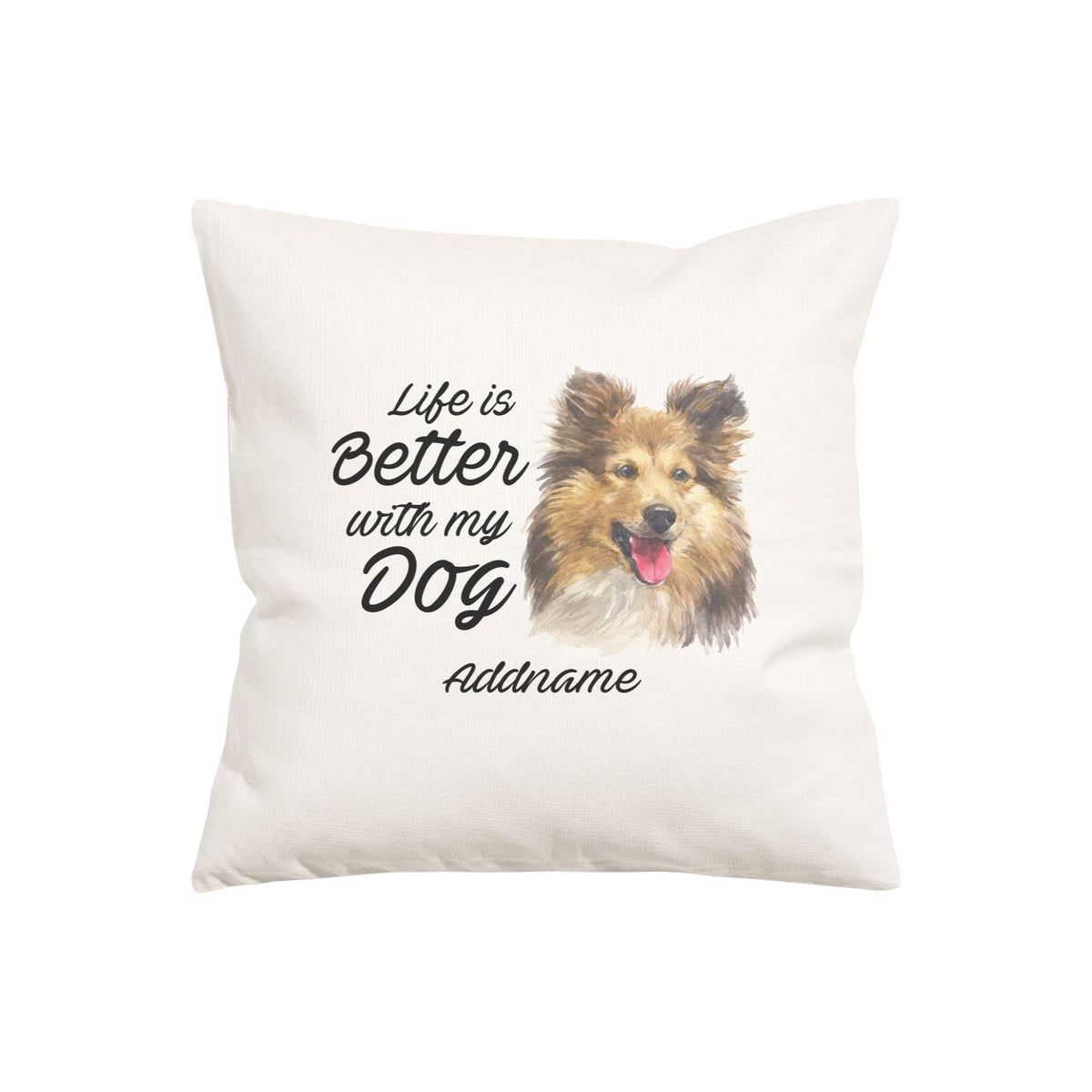Watercolor Life is Better With My Dog Shetland Sheepdog Addname Pillow Cushion