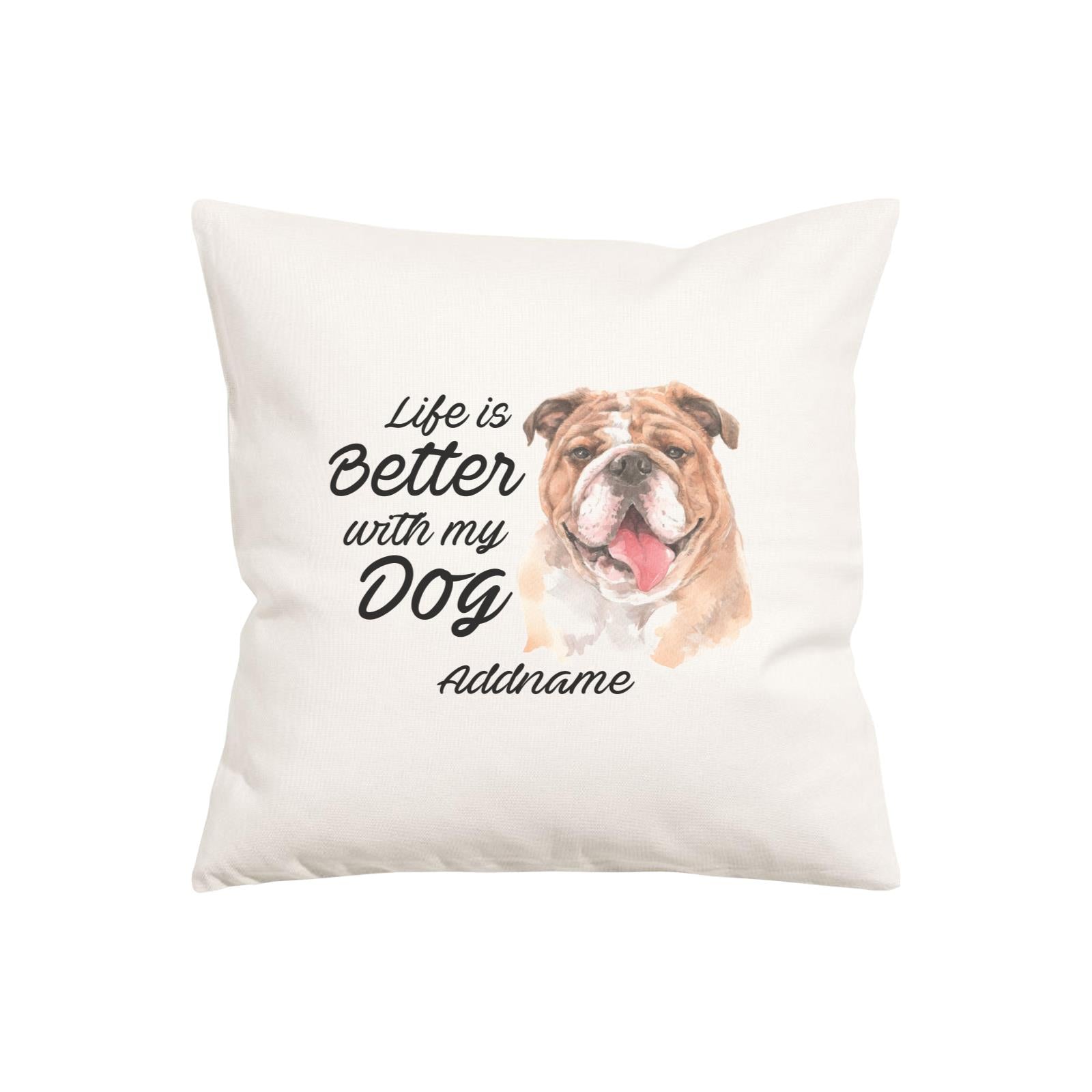 Watercolor Life is Better With My Dog Bulldog Addname Pillow Cushion