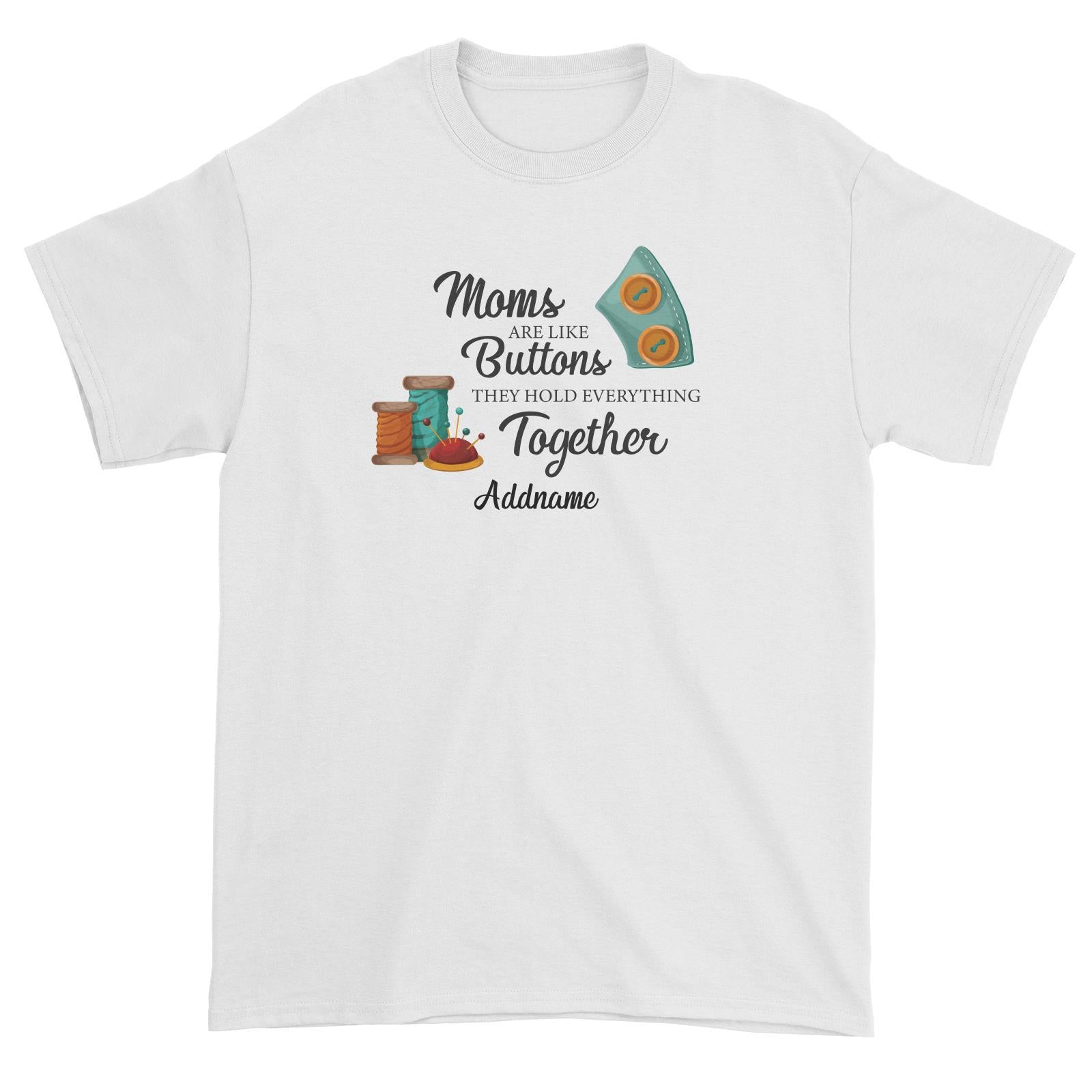 Sweet Mom Quotes 2 Moms Are Like Buttons They Hold Everything Together Addname Unisex T-Shirt