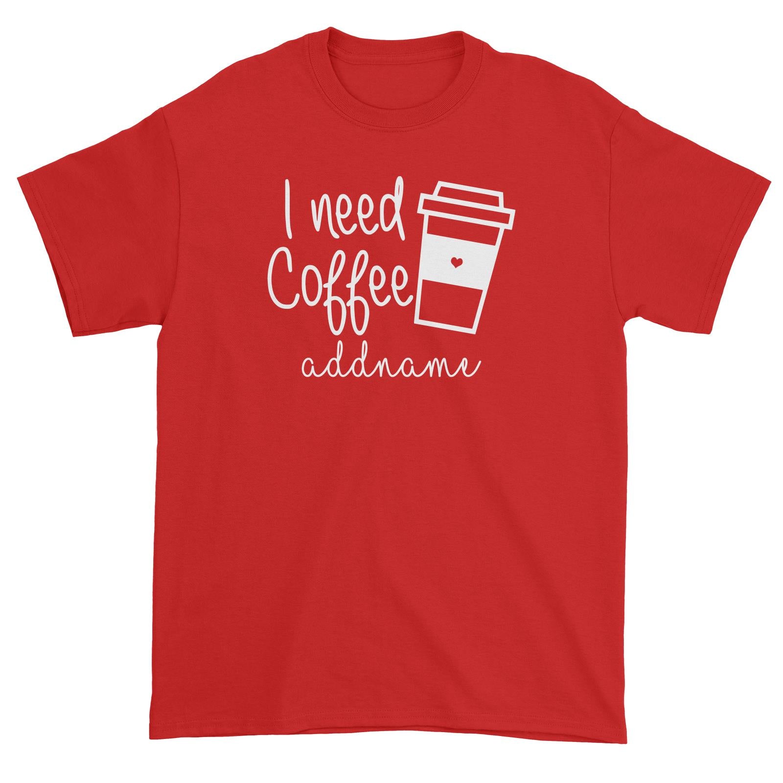I Need Coffee Unisex T-Shirt