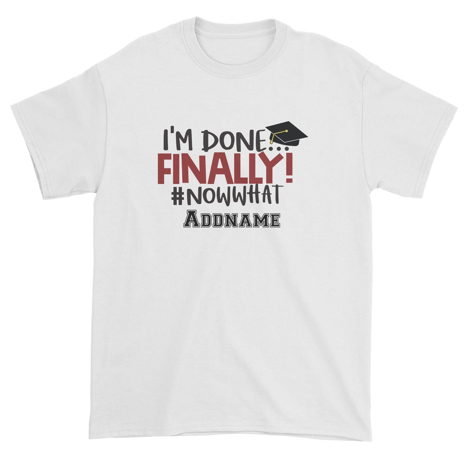 Graduation Series I'm Done, Finally! #Now What Unisex T-Shirt