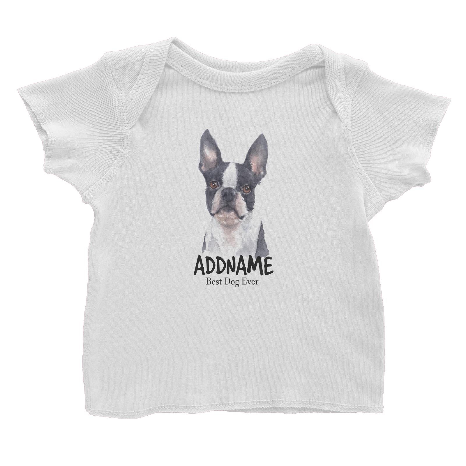Watercolor Dog Boston Terrier Front Best Dog Ever Addname Baby T-Shirt