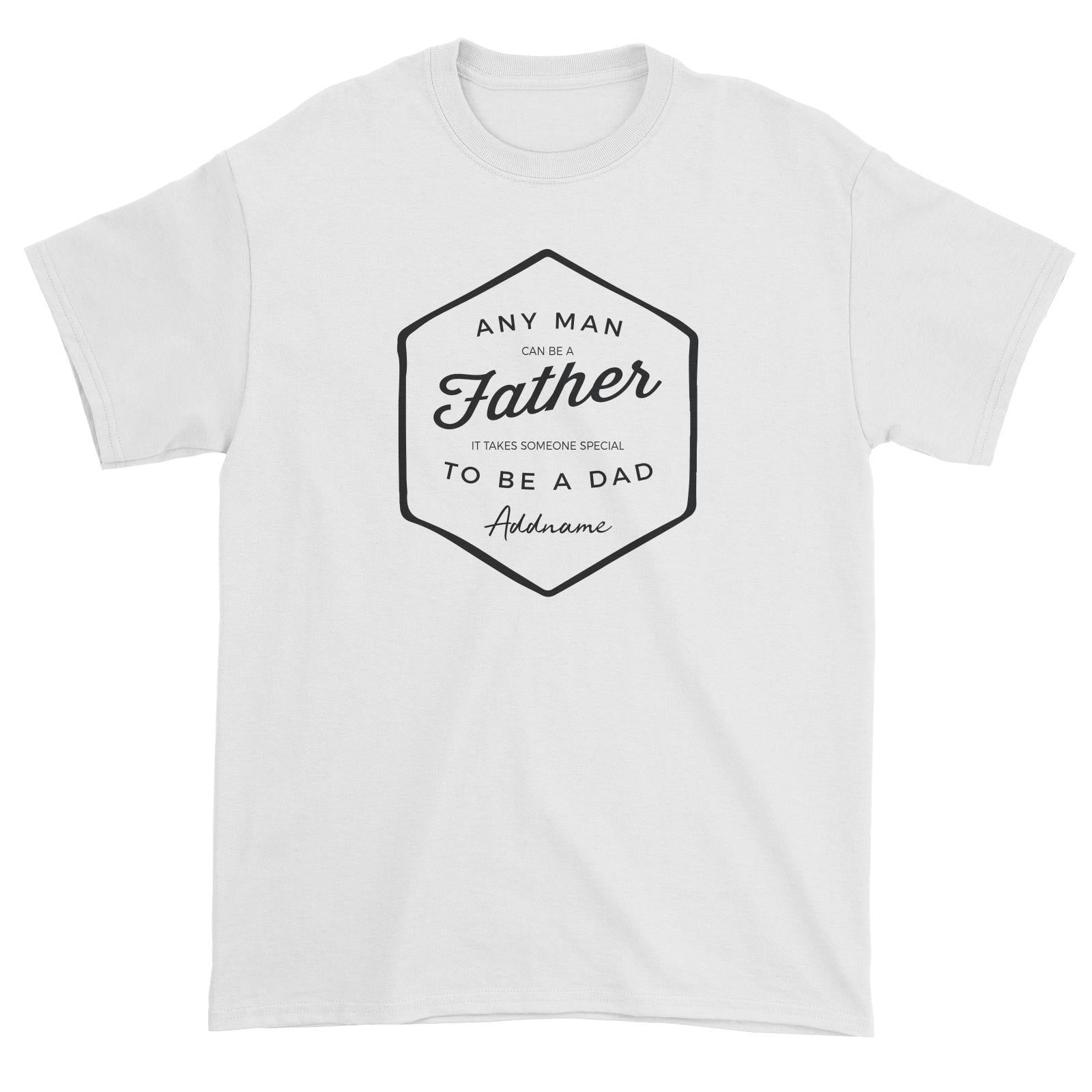 Dad Badge Any Man Can Be A Father Addname Unisex T-Shirt