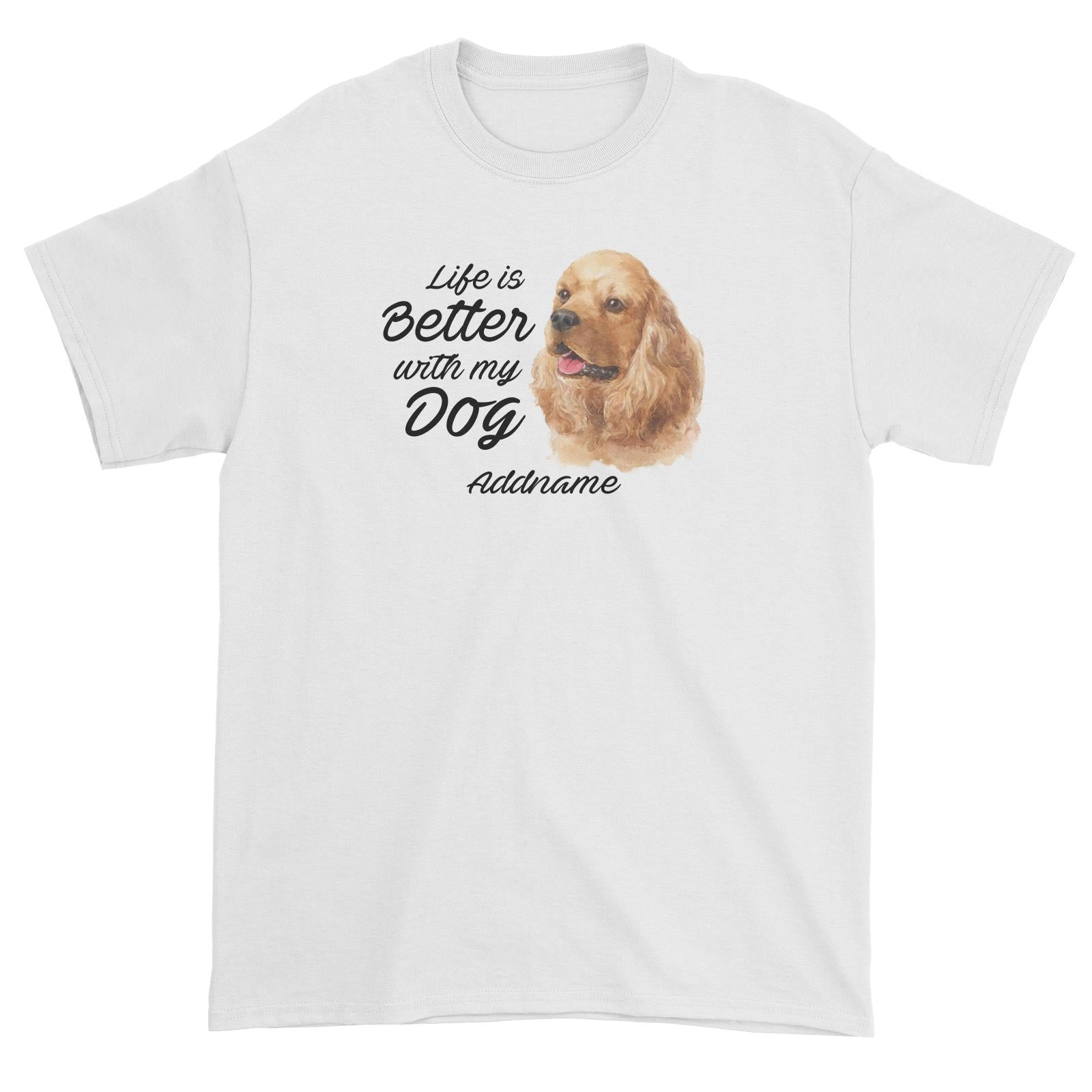 Watercolor Life is Better With My Dog Cocker Spaniel Addname Unisex T-Shirt