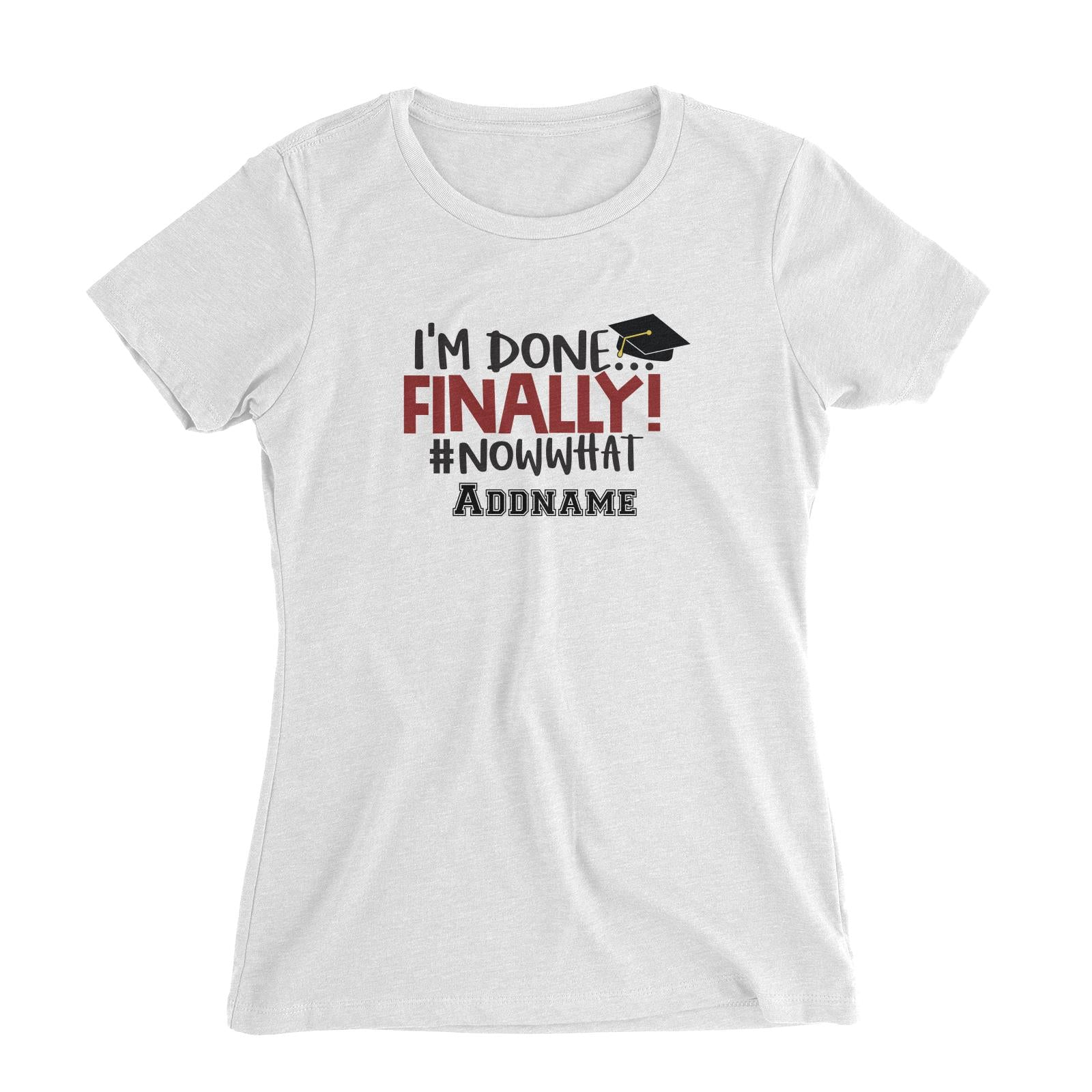 Graduation Series I'm Done, Finally! #Now What Women's Slim Fit T-Shirt