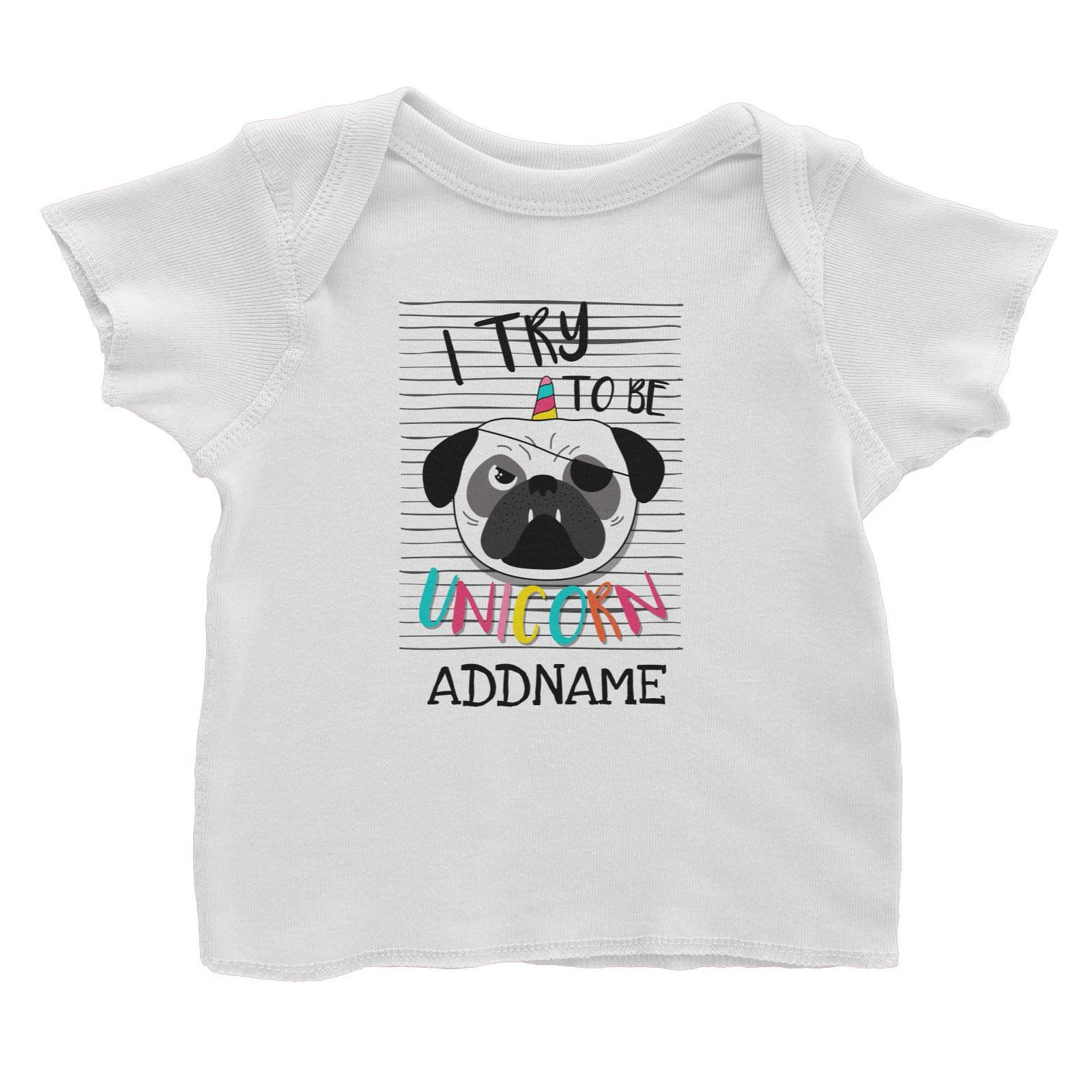 I Try to Be Unicorn Pug Addname Baby T-Shirt