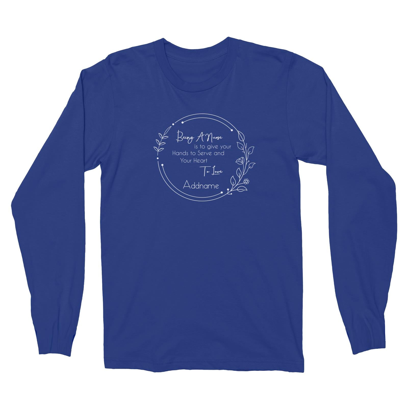 Being A Nurse is to give your Hands to Serve and Your Heart To Love Long Sleeve Unisex T-Shirt