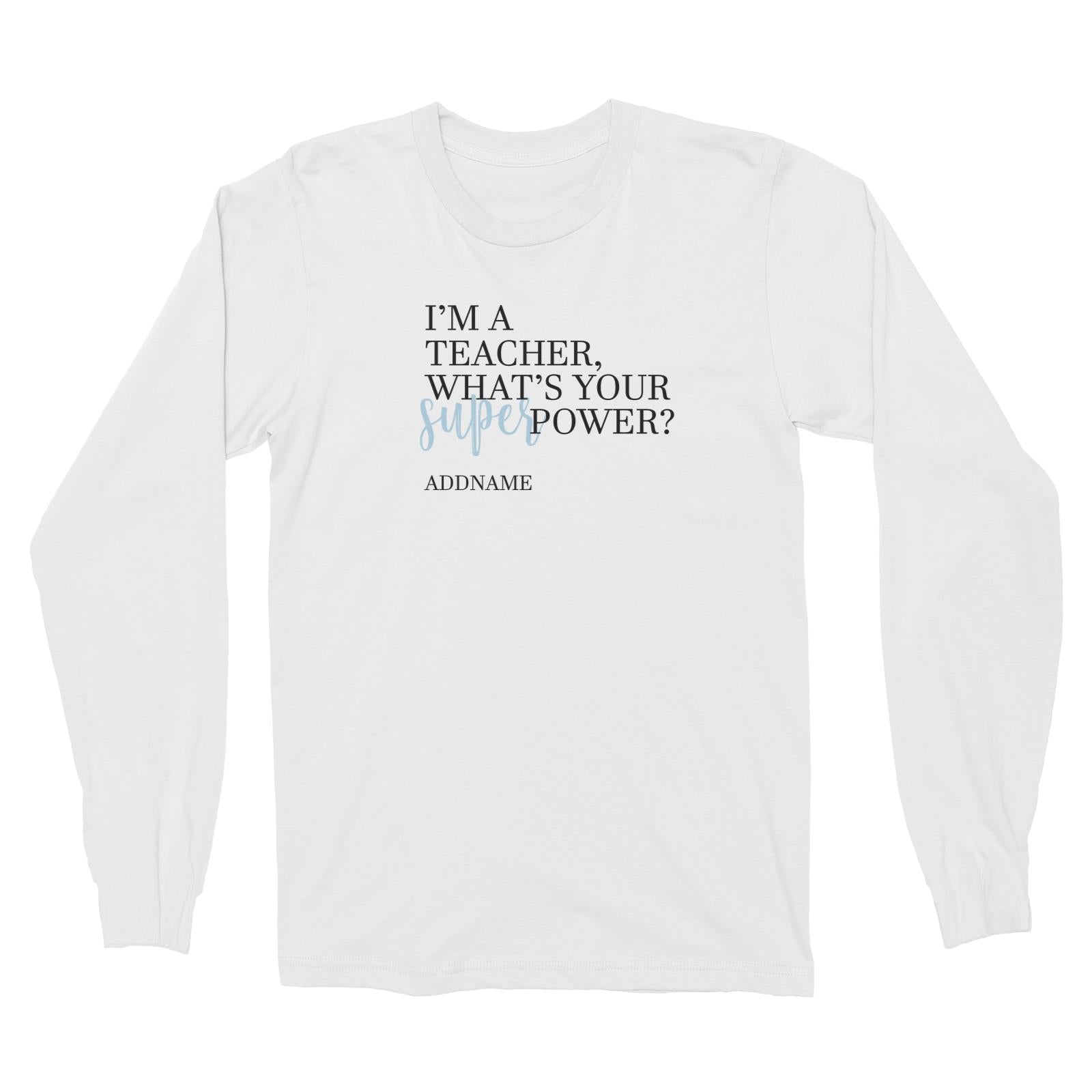 Super Teachers Blue I'm A teacher What's Your Superpower Addname Long Sleeve Unisex T-Shirt