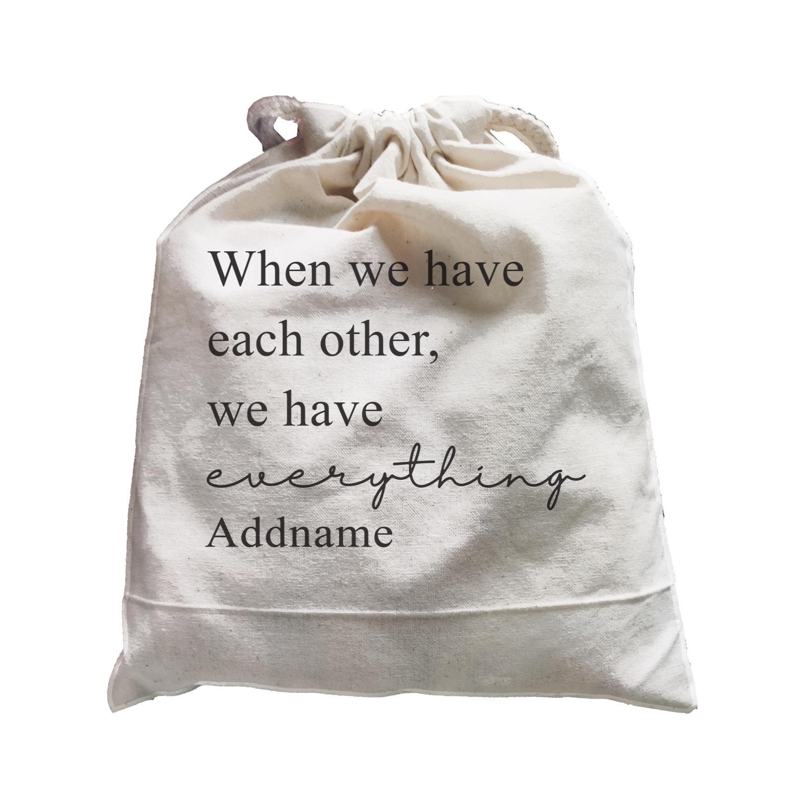 Family Is Everythings Quotes When We Have Each Other,We Have Everthing Addname Satchel