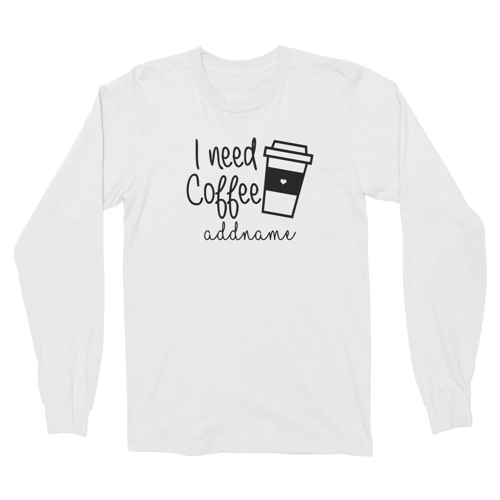I Need Coffee Long Sleeve Unisex T-Shirt