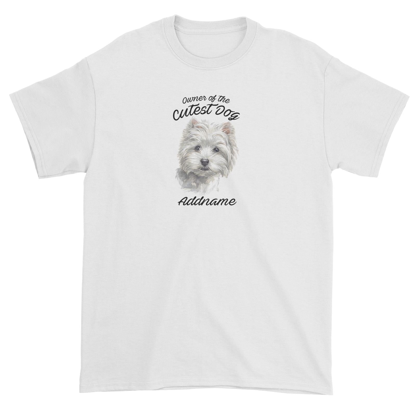 Watercolor Dog Owner Of The Cutest Dog West Highland White Terrier Addname Unisex T-Shirt