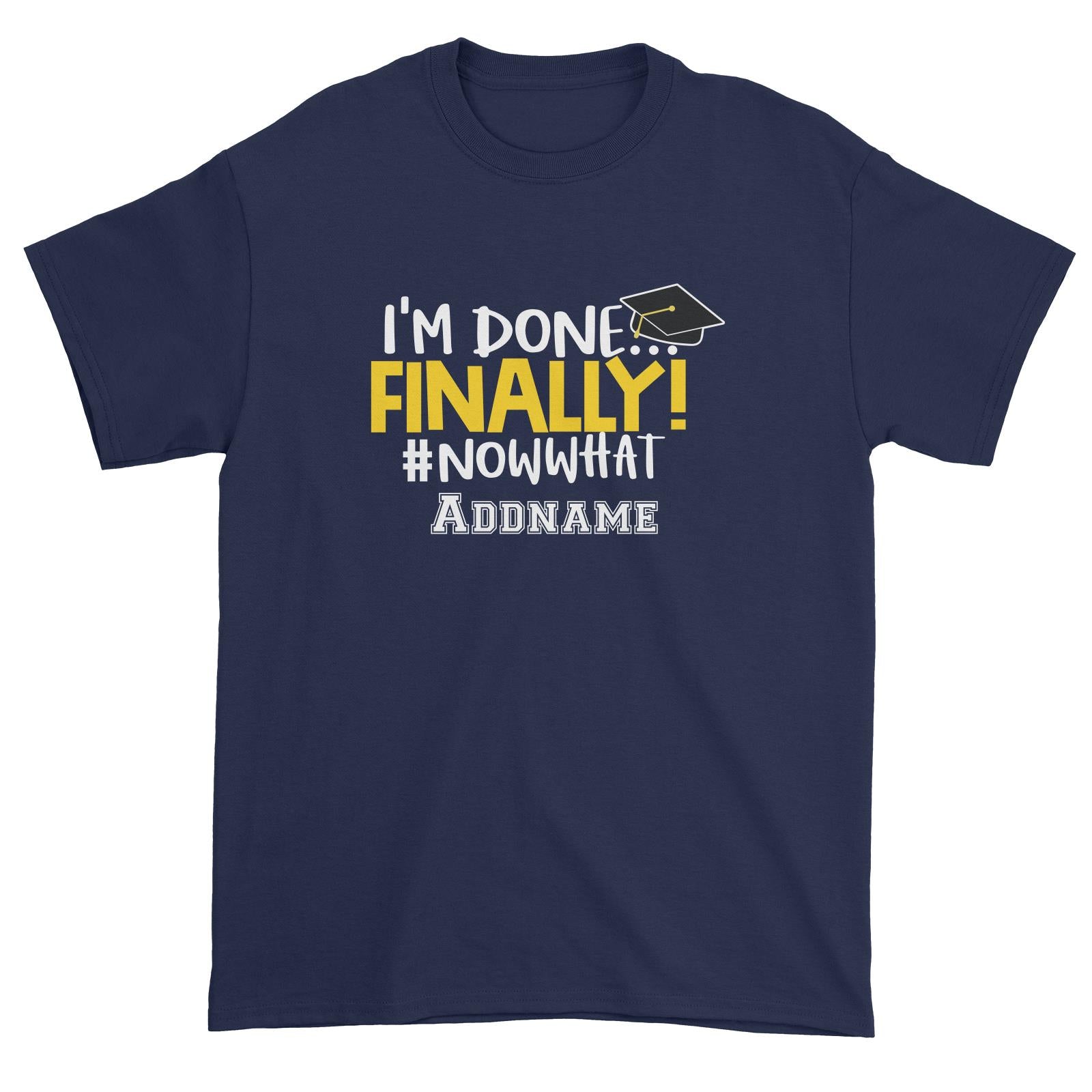 Graduation Series I'm Done, Finally! #Now What Unisex T-Shirt
