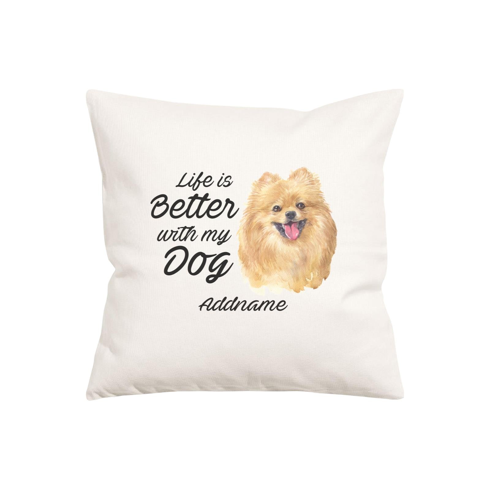 Watercolor Life is Better With My Dog Pomeranian Addname Pillow Cushion