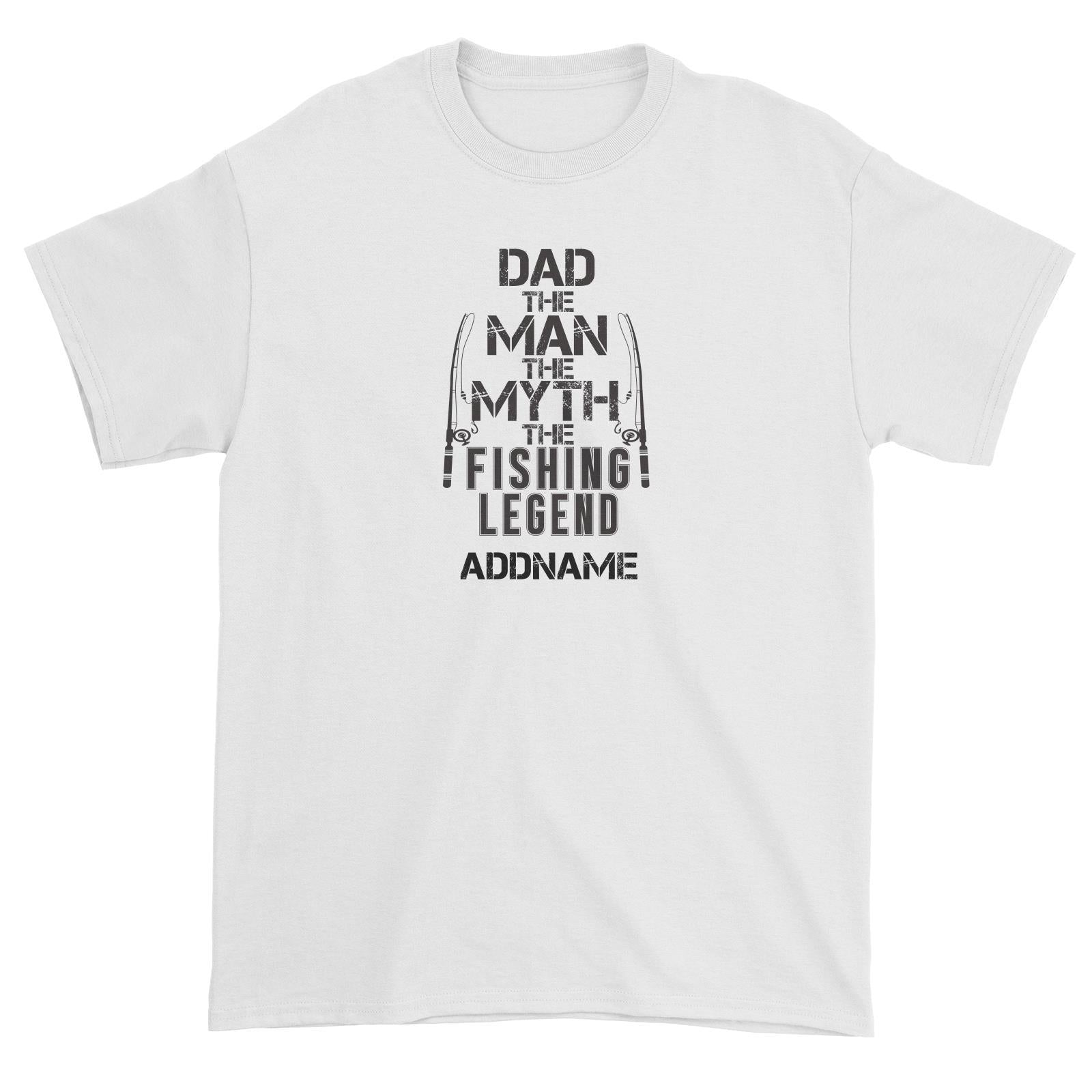 Dad The Man The Myth The Fishing Legend Addname Unisex T-Shirt