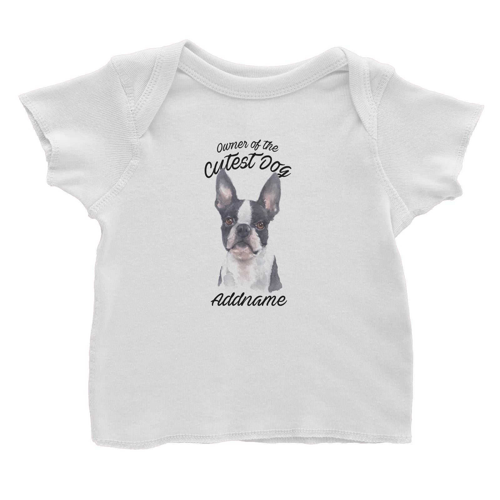 Watercolor Dog Owner Of The Cutest Dog Boston Terrier Addname Baby T-Shirt