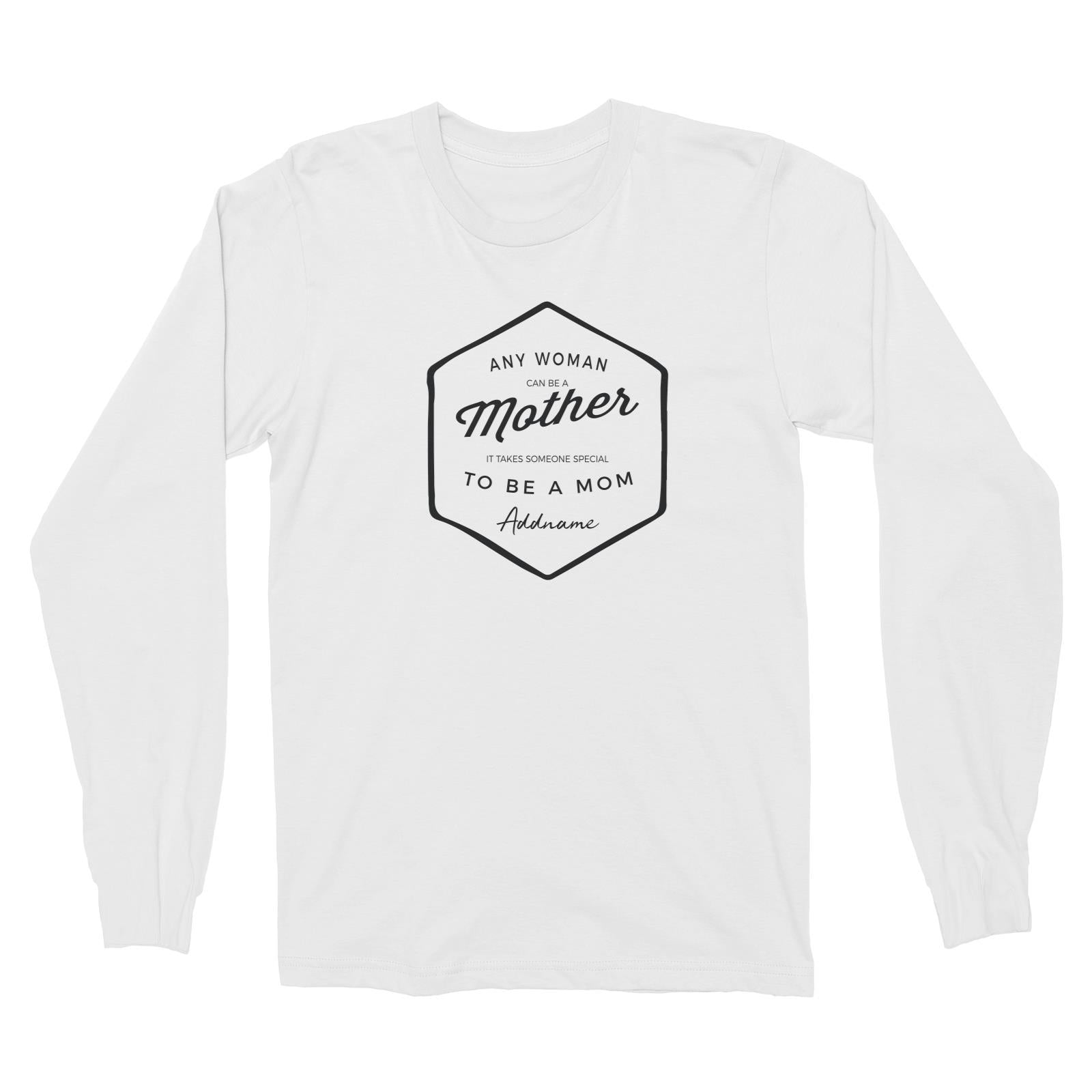 Mom Badge Any Woman Can Be A Mother Addname Long Sleeve Unisex T-Shirt