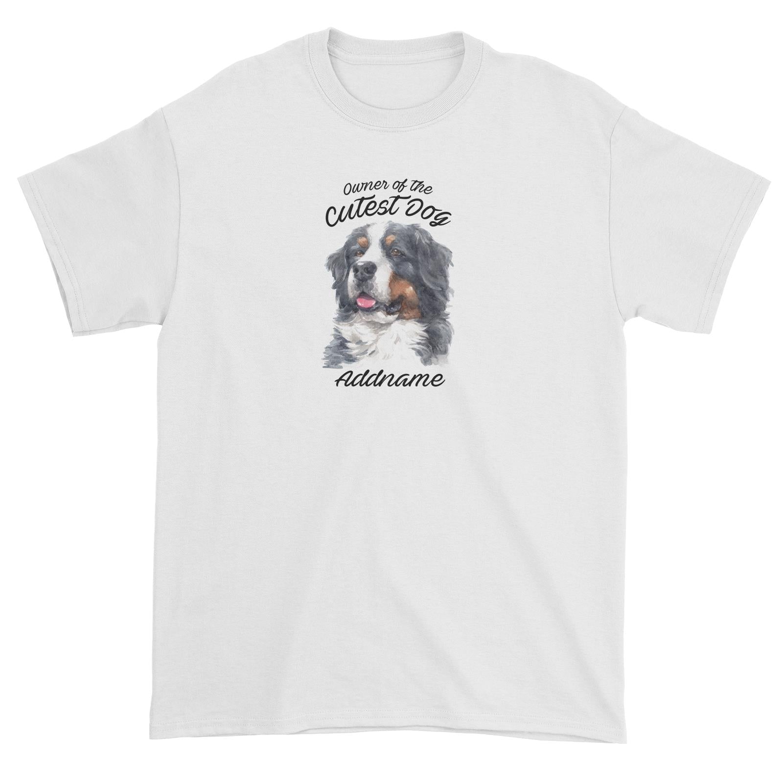 Watercolor Dog Owner Of The Cutest Dog Bernese Mountain Dog Addname Unisex T-Shirt