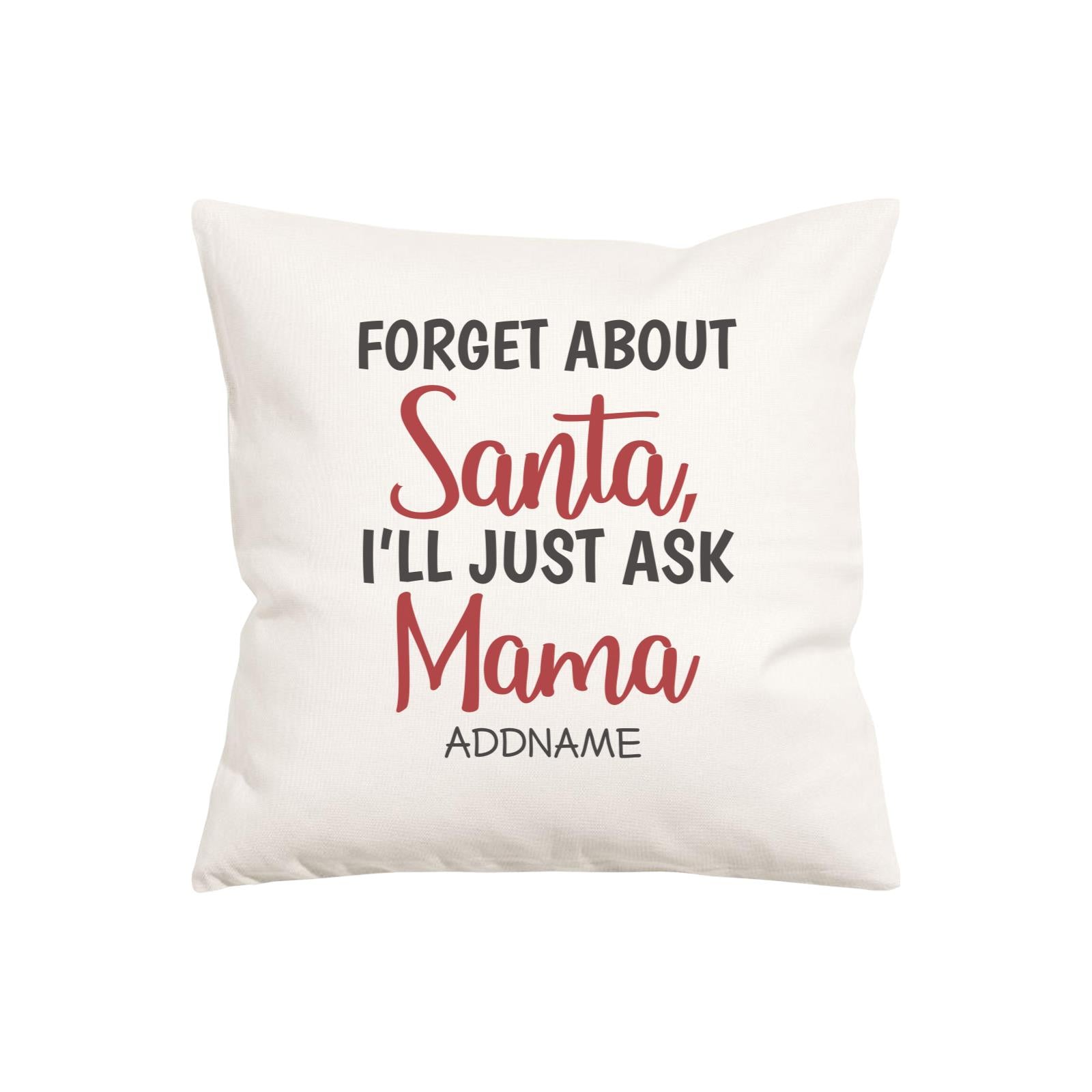 Xmas Forget About Santa I'll Just Ask Mama Pillow Pillow Cushion